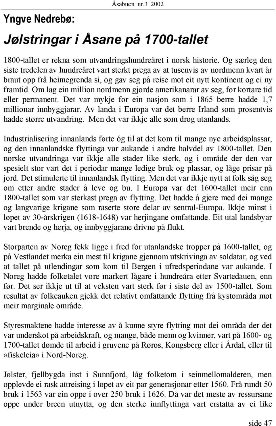 Om lag ein million nordmenn gjorde amerikanarar av seg, for kortare tid eller permanent. Det var mykje for ein nasjon som i 1865 berre hadde 1,7 millionar innbyggjarar.