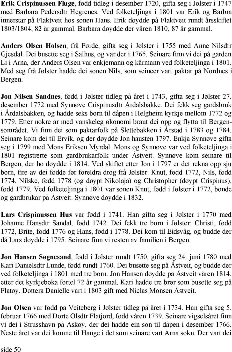 Dei busette seg i Salhus, og var der i 1765. Seinare finn vi dei på garden Li i Arna, der Anders Olsen var enkjemann og kårmann ved folketeljinga i 1801.