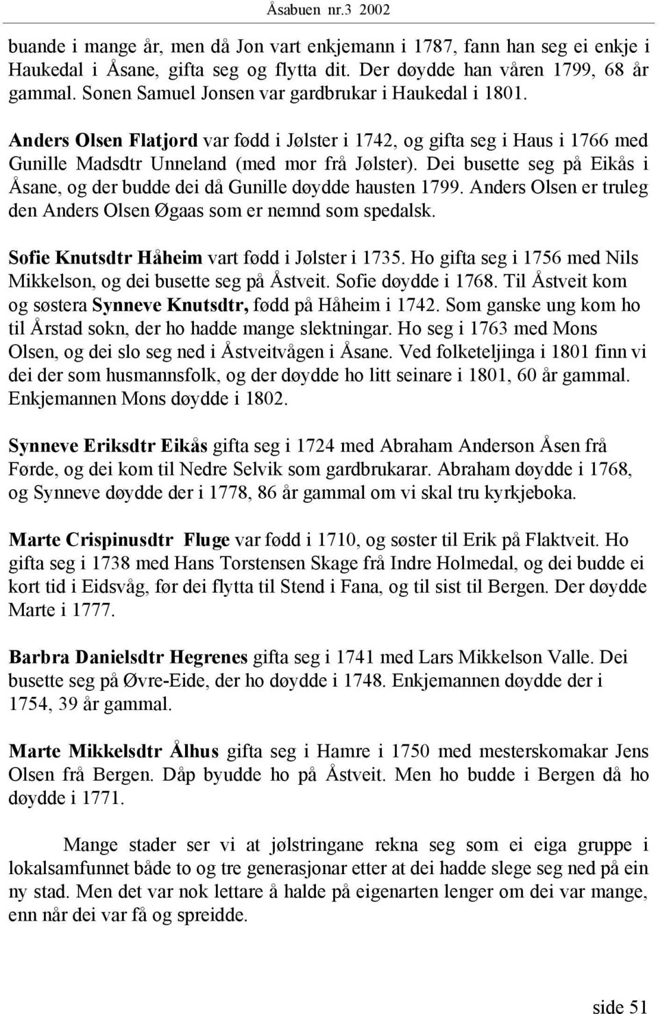 Dei busette seg på Eikås i Åsane, og der budde dei då Gunille døydde hausten 1799. Anders Olsen er truleg den Anders Olsen Øgaas som er nemnd som spedalsk.