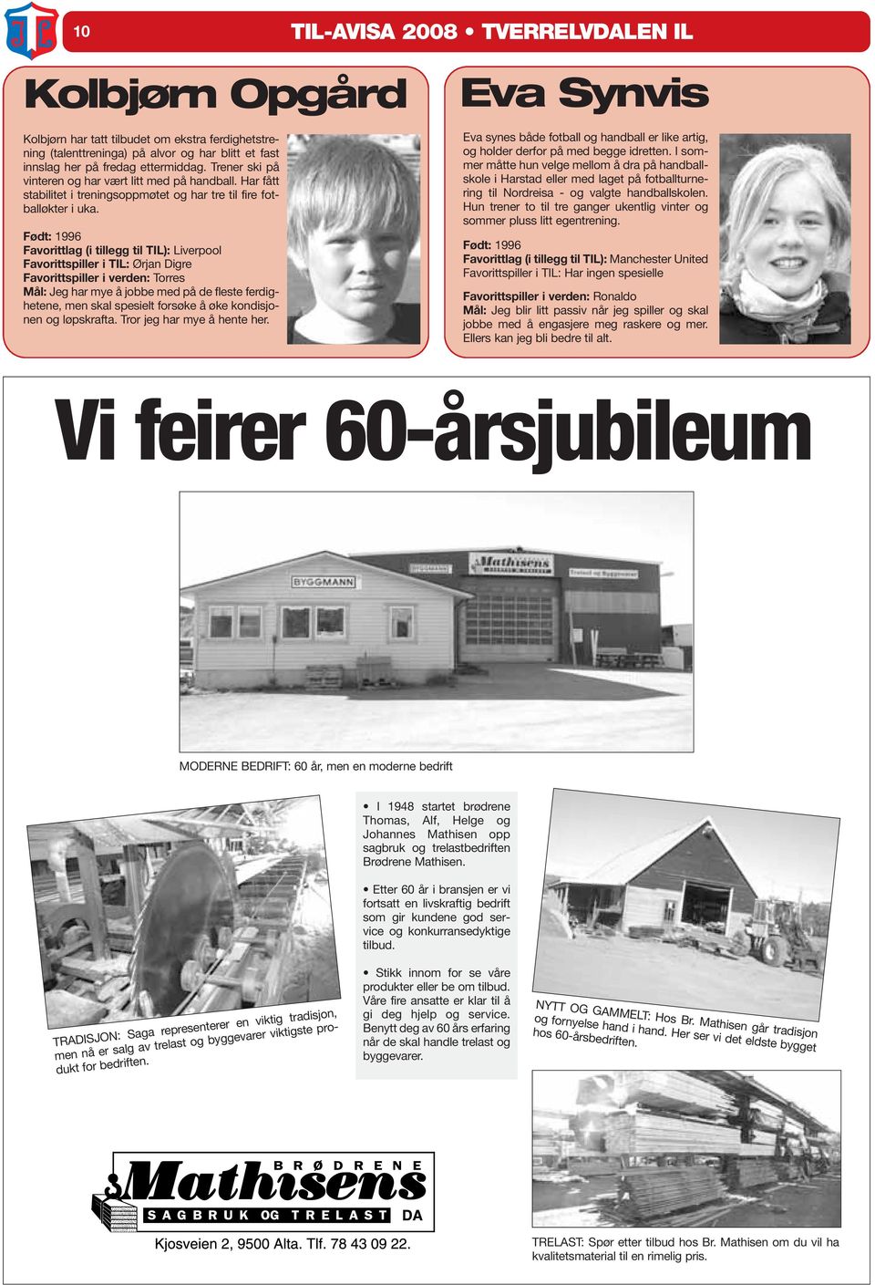 Født: 1996 Favorittlag (i tillegg til TIL): Liverpool Favorittspiller i TIL: Ørjan Digre Favorittspiller i verden: Torres Mål: Jeg har mye å jobbe med på de fleste ferdighetene, men skal spesielt