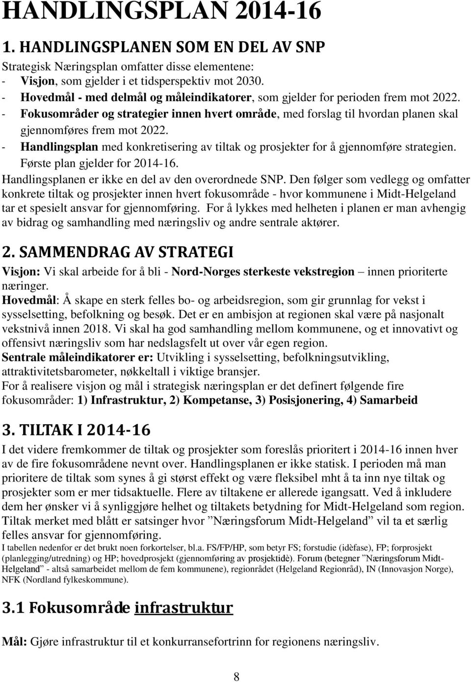 - Handlingsplan med konkretisering av tiltak og prosjekter for å gjennomføre strategien. Første plan gjelder for 4-16. Handlingsplanen er ikke en del av den overordnede SNP.