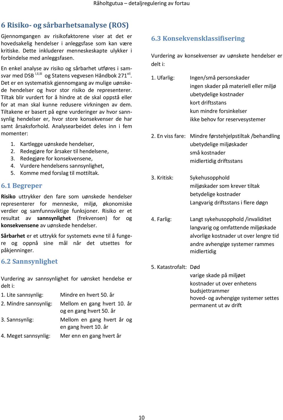 Det er en systematisk gjennomgang av mulige uønskede hendelser og hvor stor risiko de representerer.