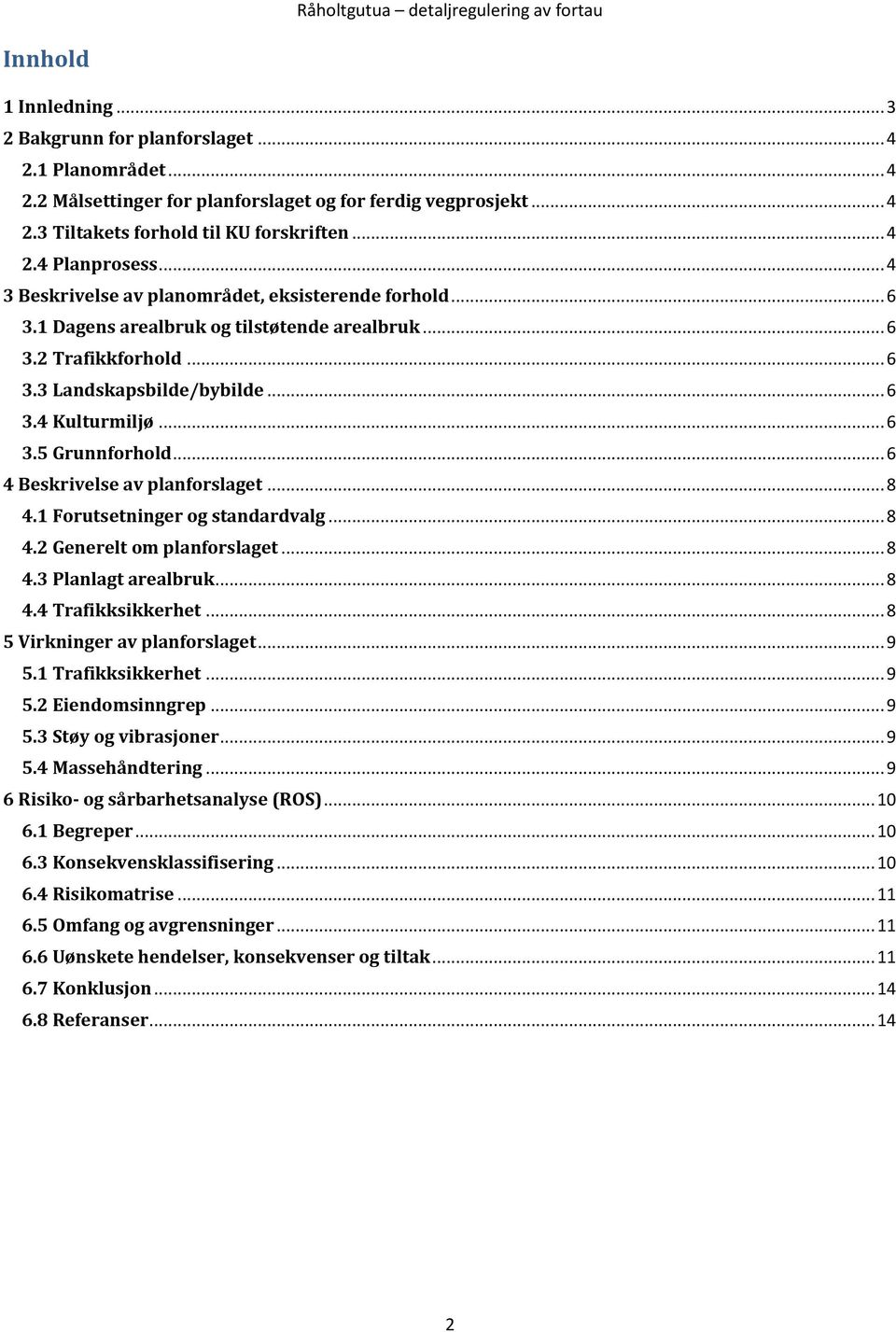 .. 6 3.5 Grunnforhold... 6 4 Beskrivelse av planforslaget... 8 4.1 Forutsetninger og standardvalg... 8 4.2 Generelt om planforslaget... 8 4.3 Planlagt arealbruk... 8 4.4 Trafikksikkerhet.