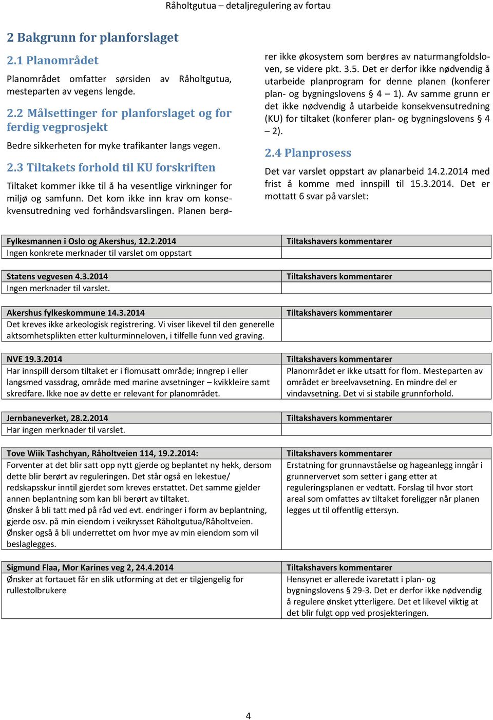 Planen berører ikke økosystem som berøres av naturmangfoldsloven, se videre pkt. 3.5. Det er derfor ikke nødvendig å utarbeide planprogram for denne planen (konferer plan- og bygningslovens 4 1).