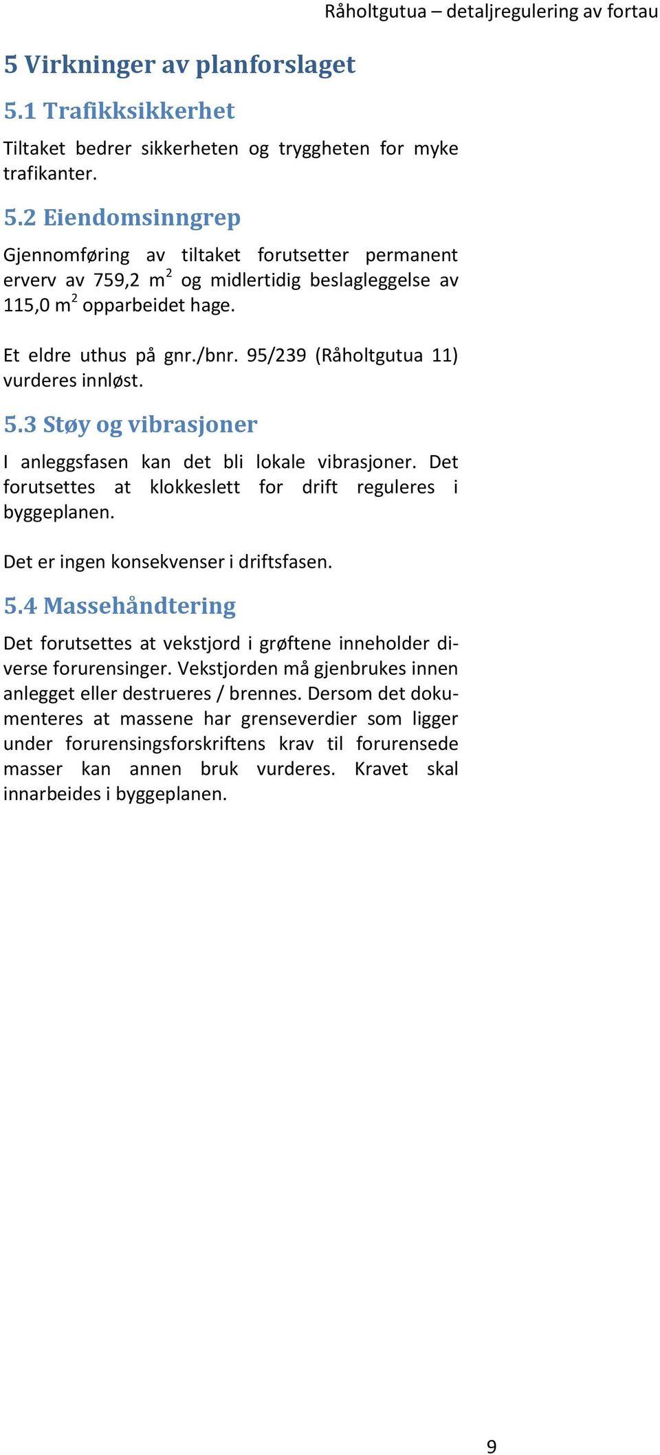 Det forutsettes at klokkeslett for drift reguleres i byggeplanen. Det er ingen konsekvenser i driftsfasen. 5.4 Massehåndtering Det forutsettes at vekstjord i grøftene inneholder diverse forurensinger.