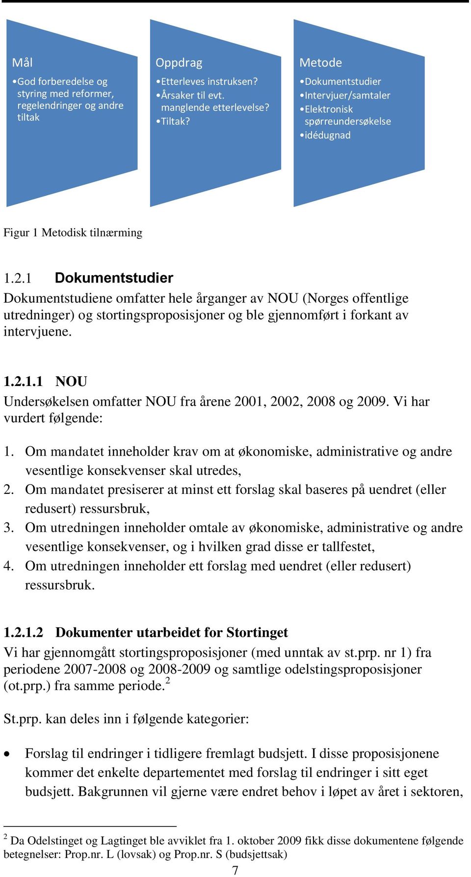 1 Dokumentstudier Dokumentstudiene omfatter hele årganger av NOU (Norges offentlige utredninger) og stortingsproposisjoner og ble gjennomført i forkant av intervjuene. 1.2.1.1 NOU Undersøkelsen omfatter NOU fra årene 2001, 2002, 2008 og 2009.