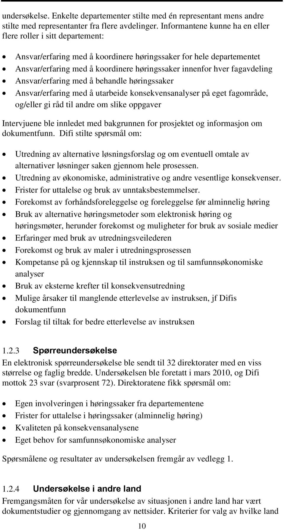 fagavdeling Ansvar/erfaring med å behandle høringssaker Ansvar/erfaring med å utarbeide konsekvensanalyser på eget fagområde, og/eller gi råd til andre om slike oppgaver Intervjuene ble innledet med