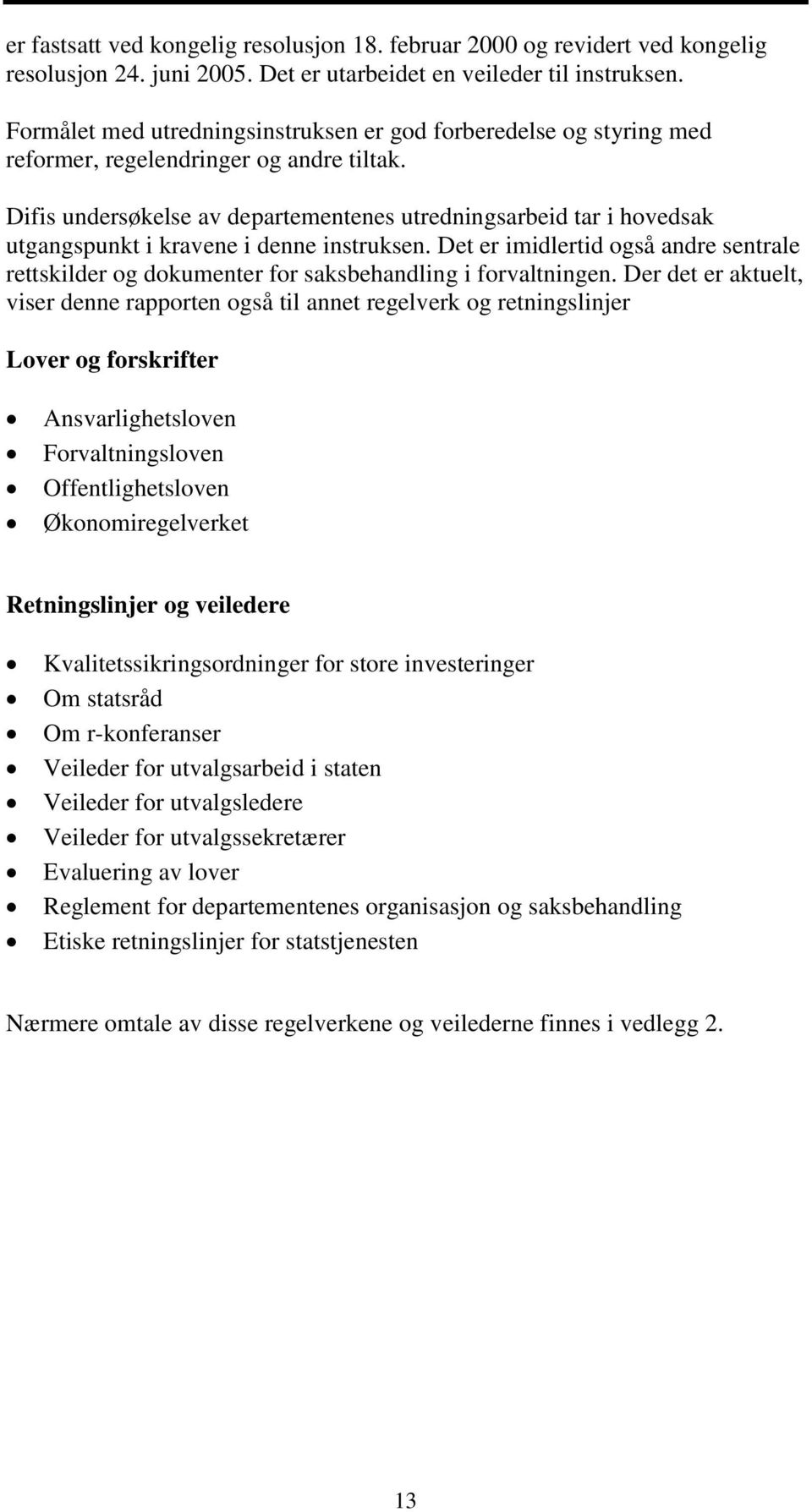 Difis undersøkelse av departementenes utredningsarbeid tar i hovedsak utgangspunkt i kravene i denne instruksen.