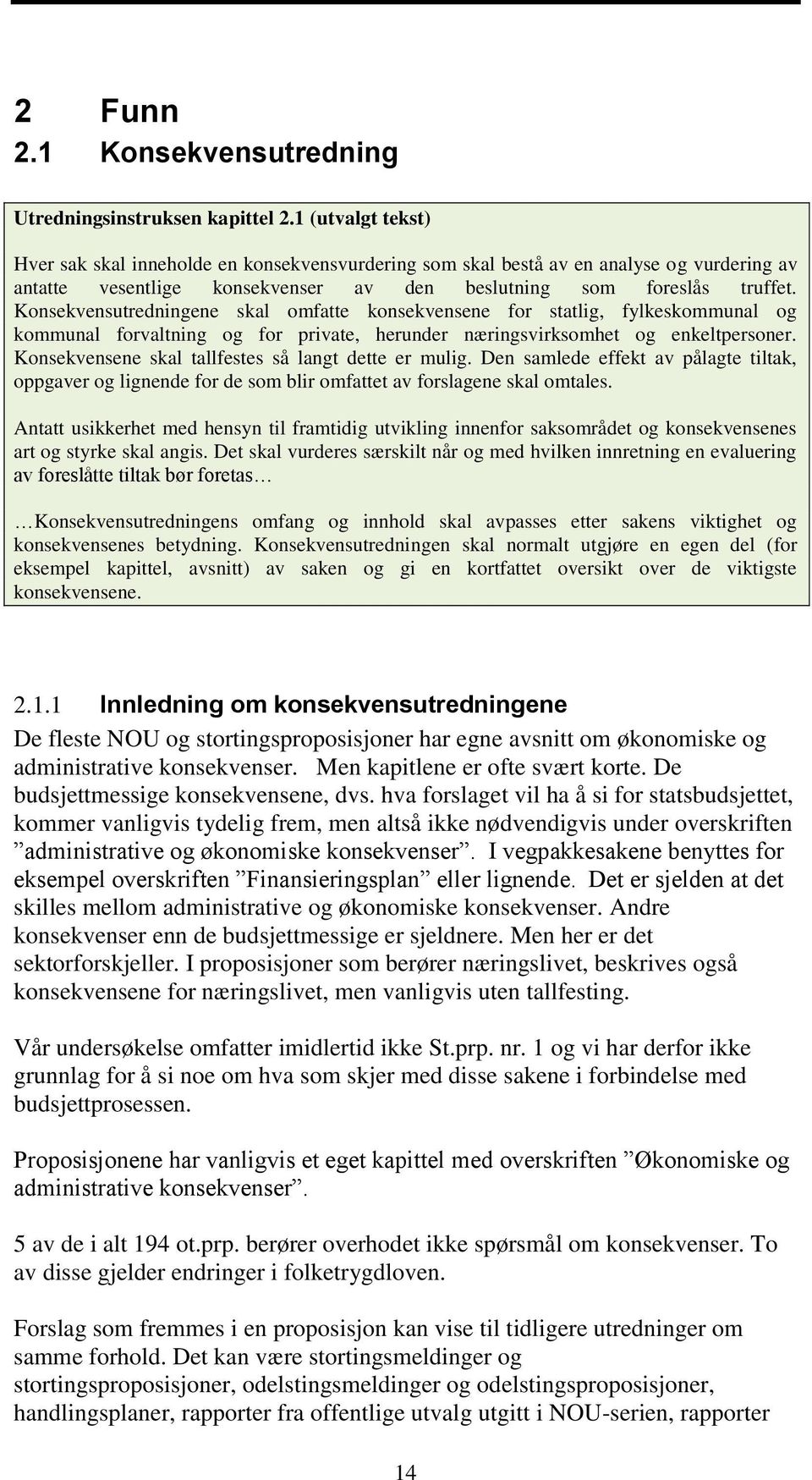 Konsekvensutredningene skal omfatte konsekvensene for statlig, fylkeskommunal og kommunal forvaltning og for private, herunder næringsvirksomhet og enkeltpersoner.