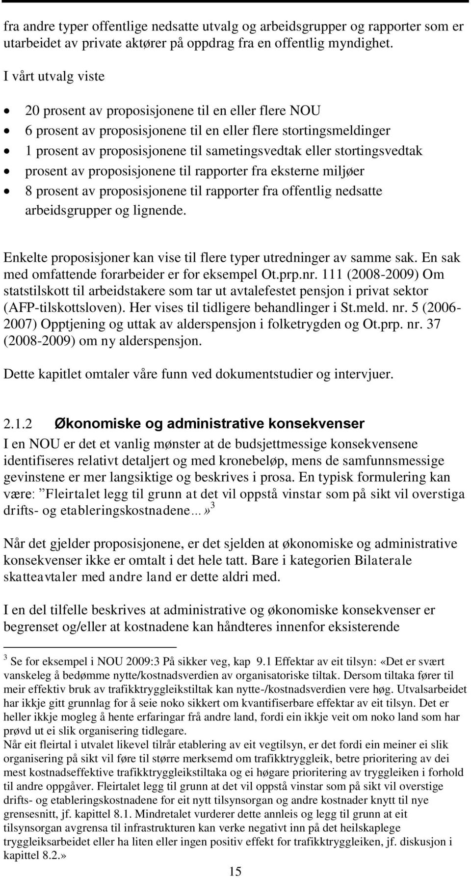 stortingsvedtak prosent av proposisjonene til rapporter fra eksterne miljøer 8 prosent av proposisjonene til rapporter fra offentlig nedsatte arbeidsgrupper og lignende.