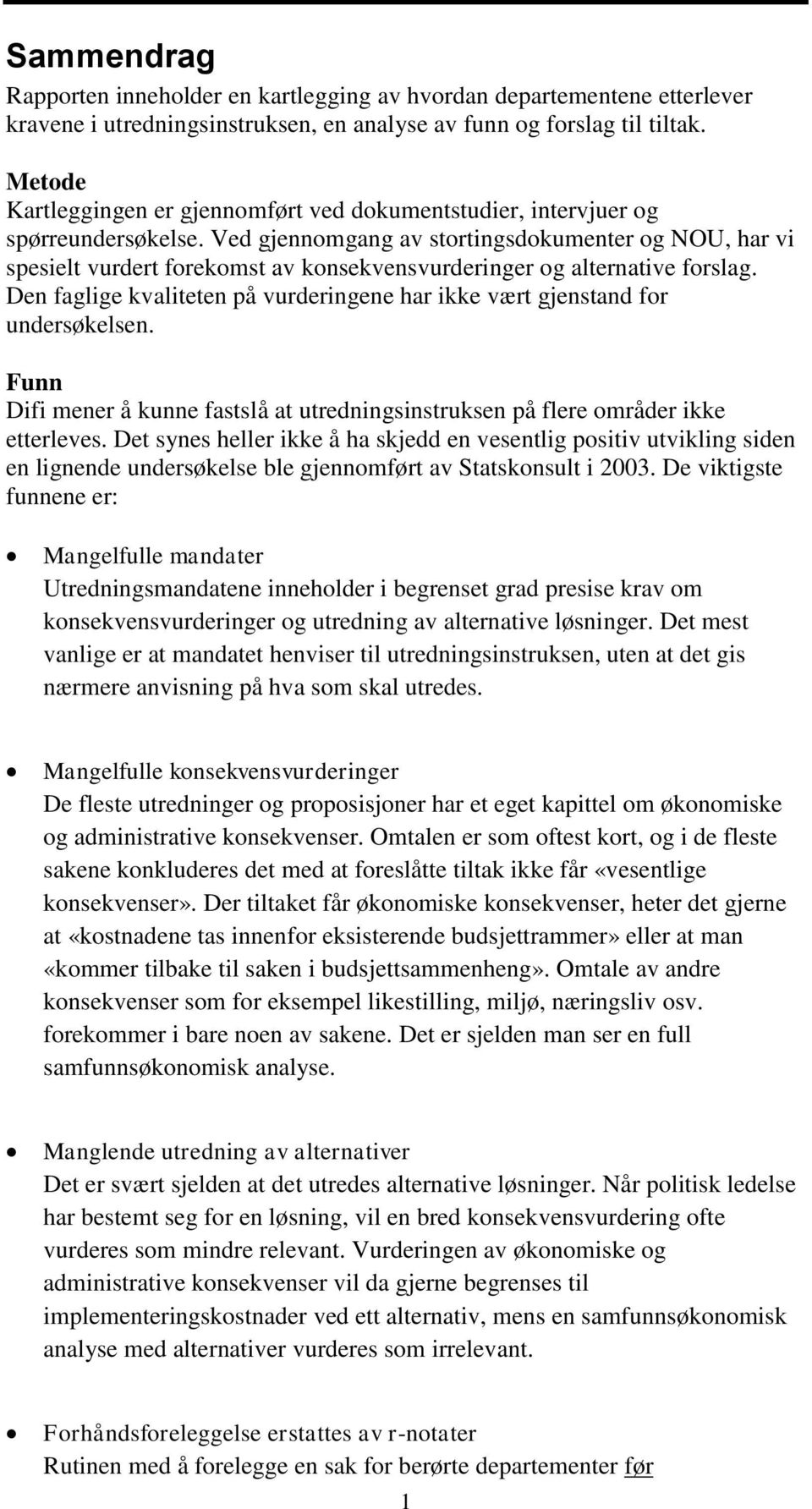 Ved gjennomgang av stortingsdokumenter og NOU, har vi spesielt vurdert forekomst av konsekvensvurderinger og alternative forslag.