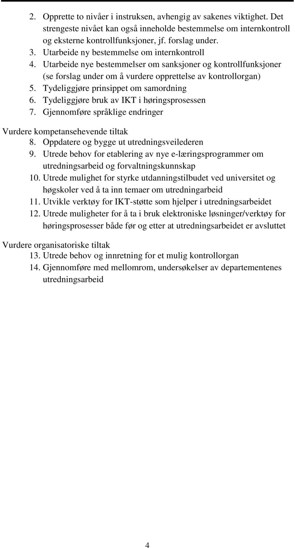 Tydeliggjøre prinsippet om samordning 6. Tydeliggjøre bruk av IKT i høringsprosessen 7. Gjennomføre språklige endringer Vurdere kompetansehevende tiltak 8.