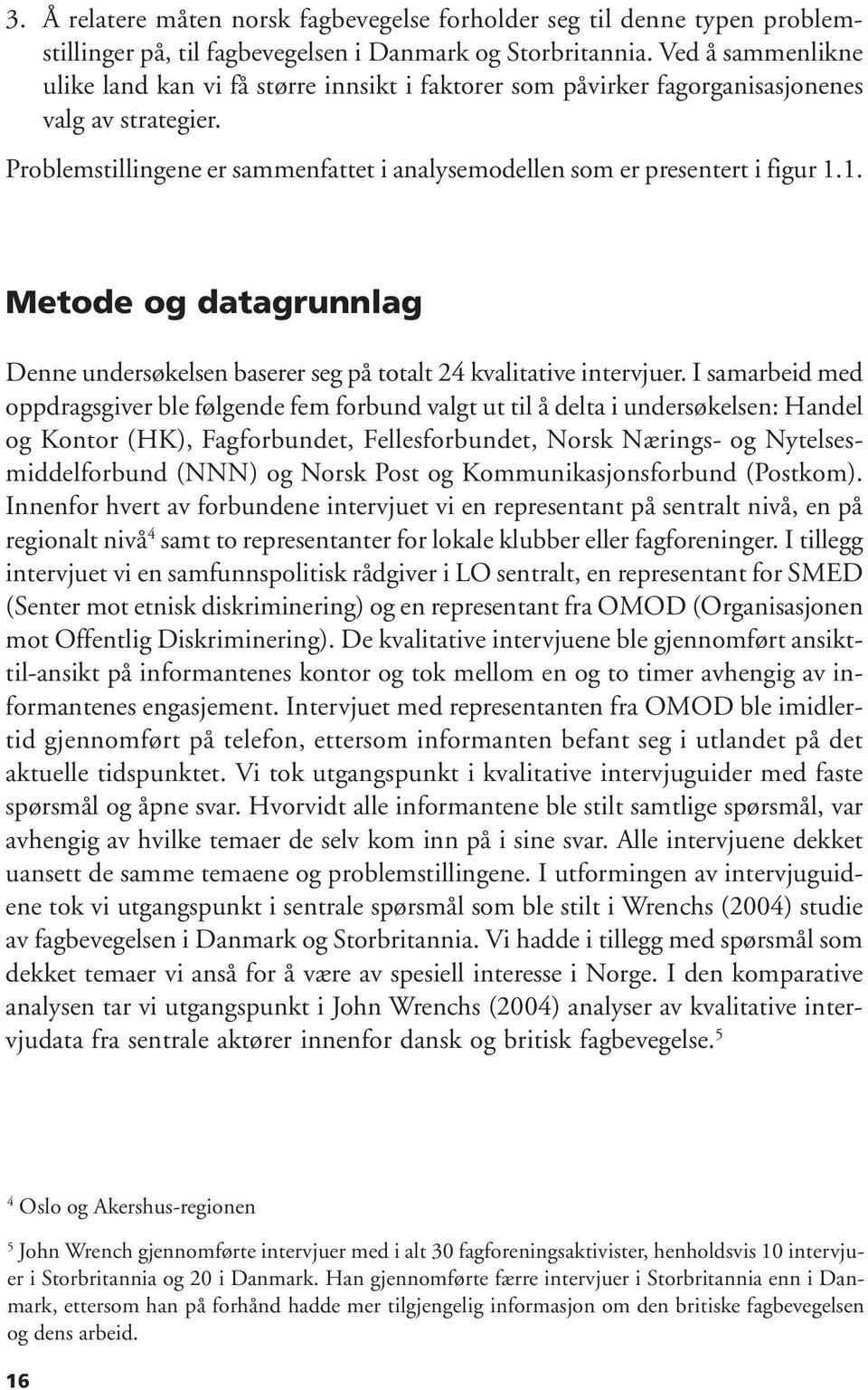 1. Metode og datagrunnlag Denne undersøkelsen baserer seg på totalt 24 kvalitative intervjuer.