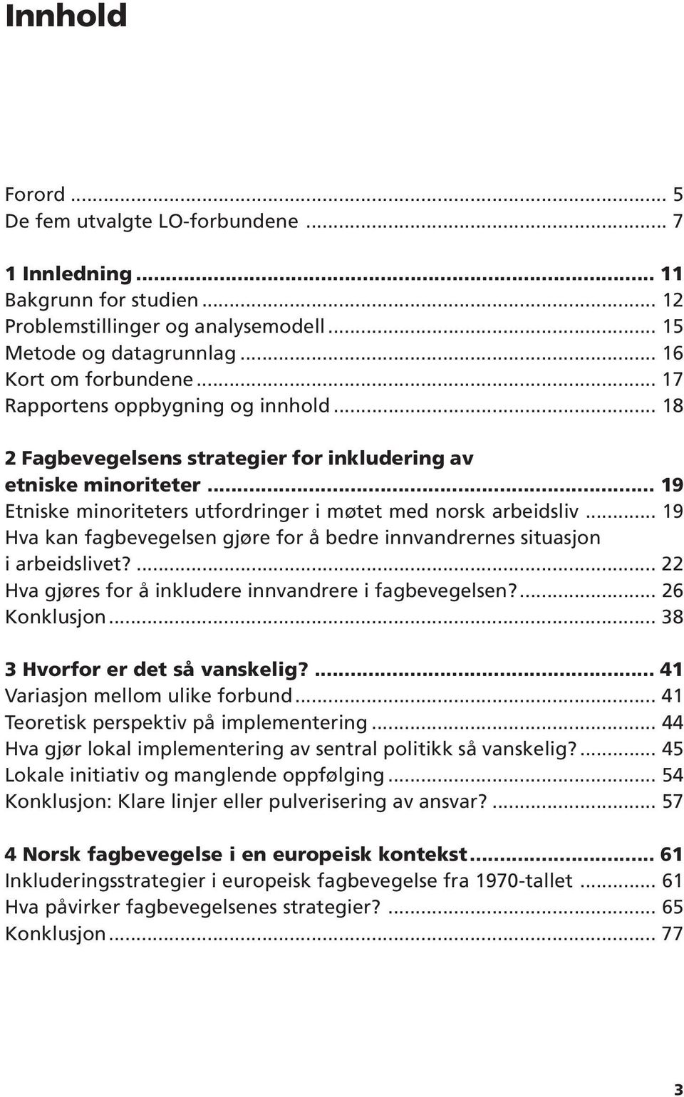 .. 19 Hva kan fagbevegelsen gjøre for å bedre innvandrernes situasjon i arbeidslivet?... 22 Hva gjøres for å inkludere innvandrere i fagbevegelsen?... 26 Konklusjon... 38 3 Hvorfor er det så vanskelig?