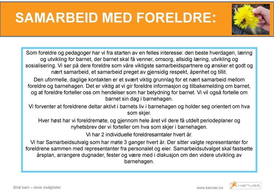 Den uformelle, daglige kontakten er et svært viktig grunnlag for et nært samarbeid mellom foreldre og barnehagen.