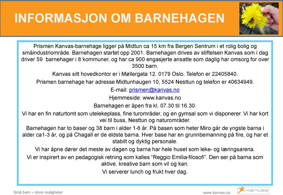 Kanvas sitt hovedkontor er i Møllergata 12. 0179 Oslo. Telefon er 22405840. Prismen barnehage har adresse Midtunhaugen 10, 5524 Nesttun og telefon er 40634949. E-mail: prismen@kanvas.