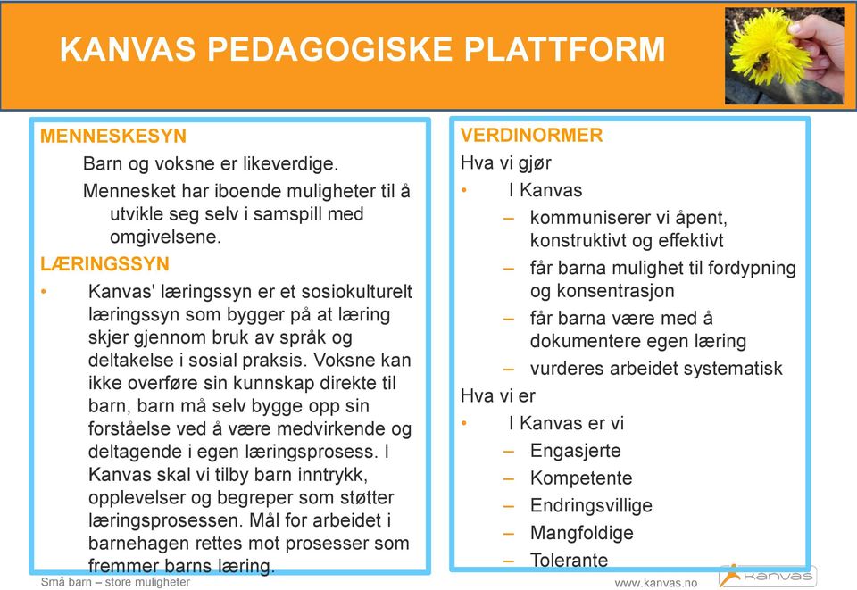 Voksne kan ikke overføre sin kunnskap direkte til barn, barn må selv bygge opp sin forståelse ved å være medvirkende og deltagende i egen læringsprosess.