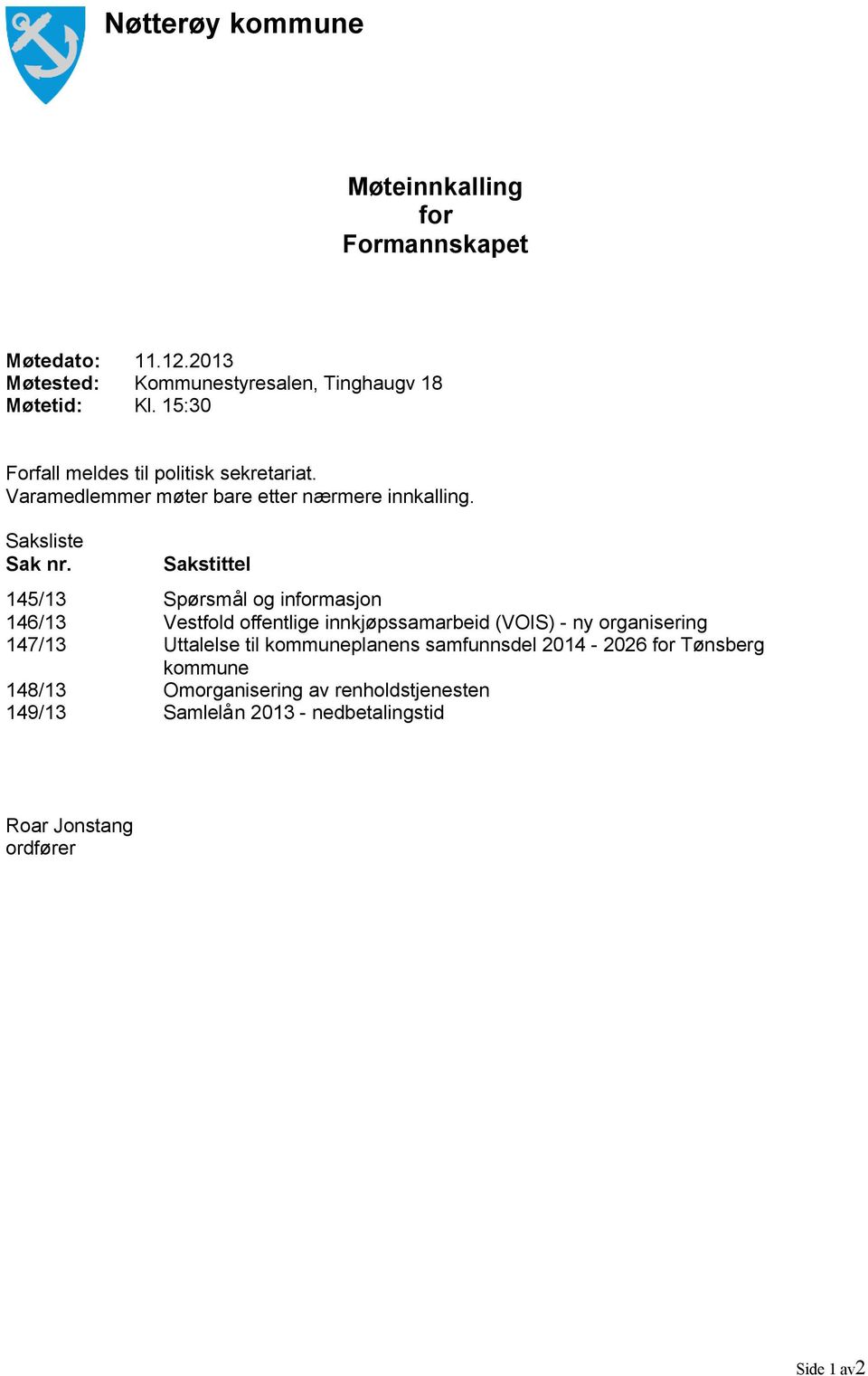 Sakstittel 145/13 Spørsmål og informasjon 146/13 Vestfold offentlige innkjøpssamarbeid (VOIS) - ny organisering 147/13 Uttalelse til