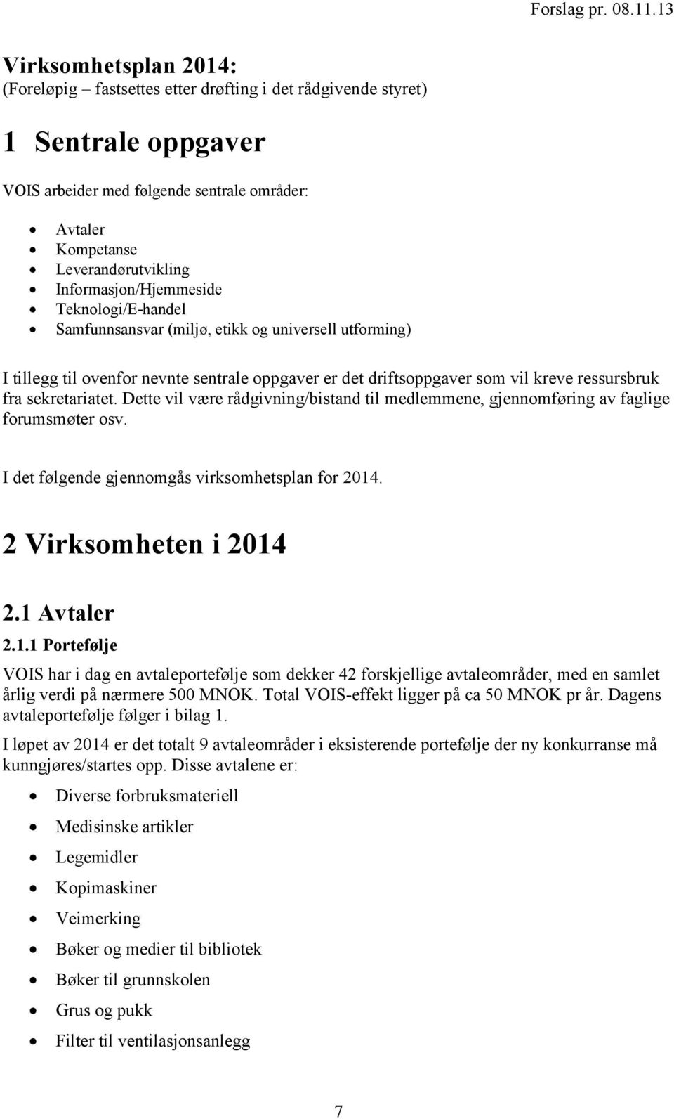 Informasjon/Hjemmeside Teknologi/E-handel Samfunnsansvar (miljø, etikk og universell utforming) I tillegg til ovenfor nevnte sentrale oppgaver er det driftsoppgaver som vil kreve ressursbruk fra