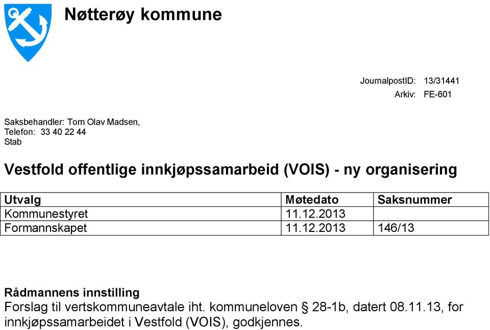 Kommunestyret 11.12.2013 Formannskapet 11.12.2013 146/13 Rådmannens innstilling Forslag til vertskommuneavtale iht.