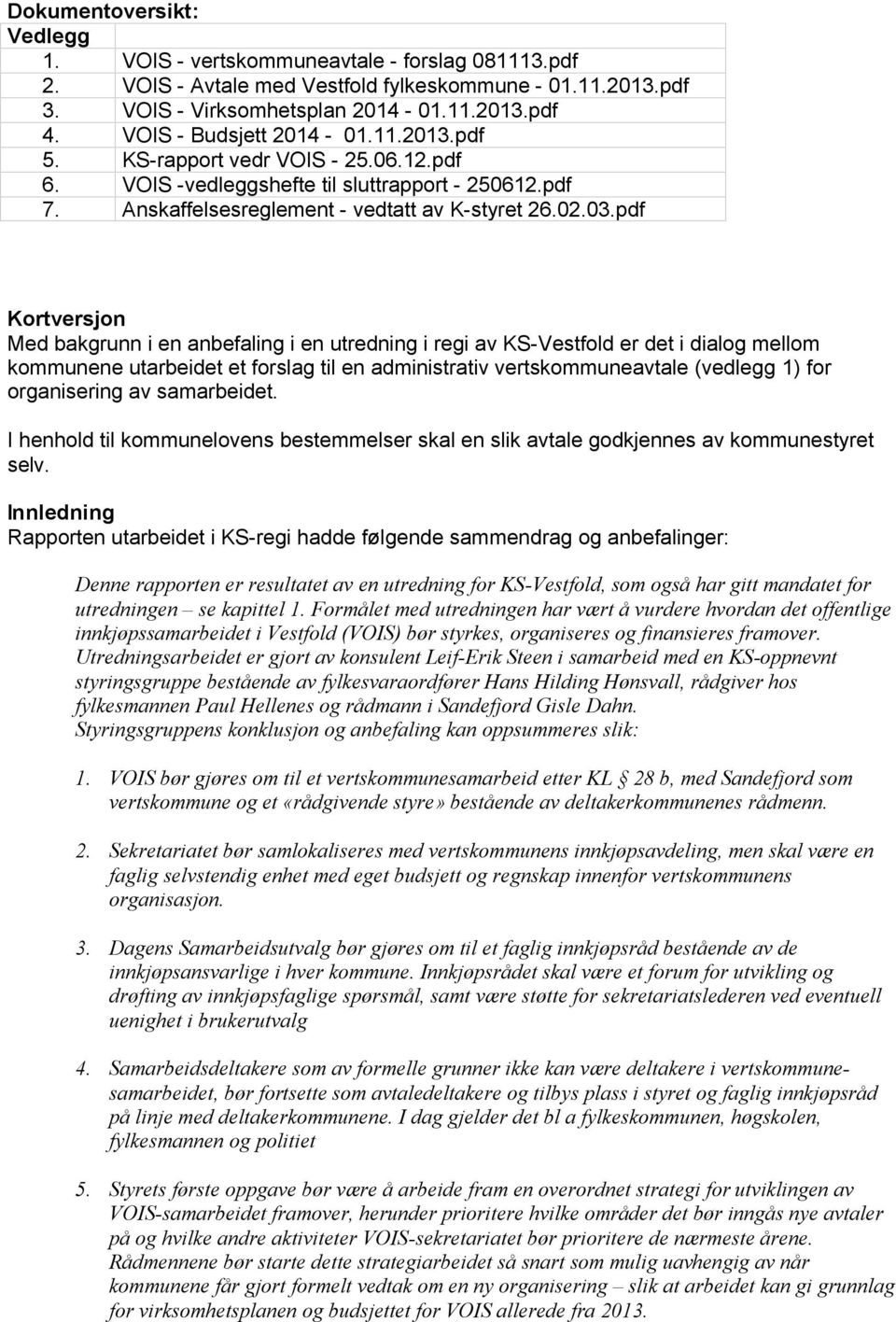 pdf Kortversjon Med bakgrunn i en anbefaling i en utredning i regi av KS-Vestfold er det i dialog mellom kommunene utarbeidet et forslag til en administrativ vertskommuneavtale (vedlegg 1) for