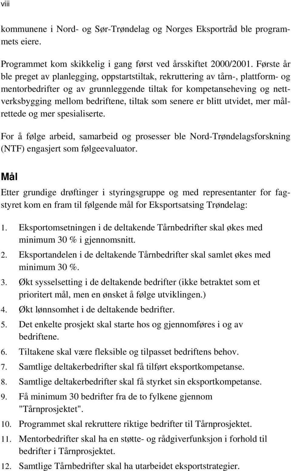 tiltak som senere er blitt utvidet, mer målrettede og mer spesialiserte. For å følge arbeid, samarbeid og prosesser ble Nord-Trøndelagsforskning (NTF) engasjert som følgeevaluator.