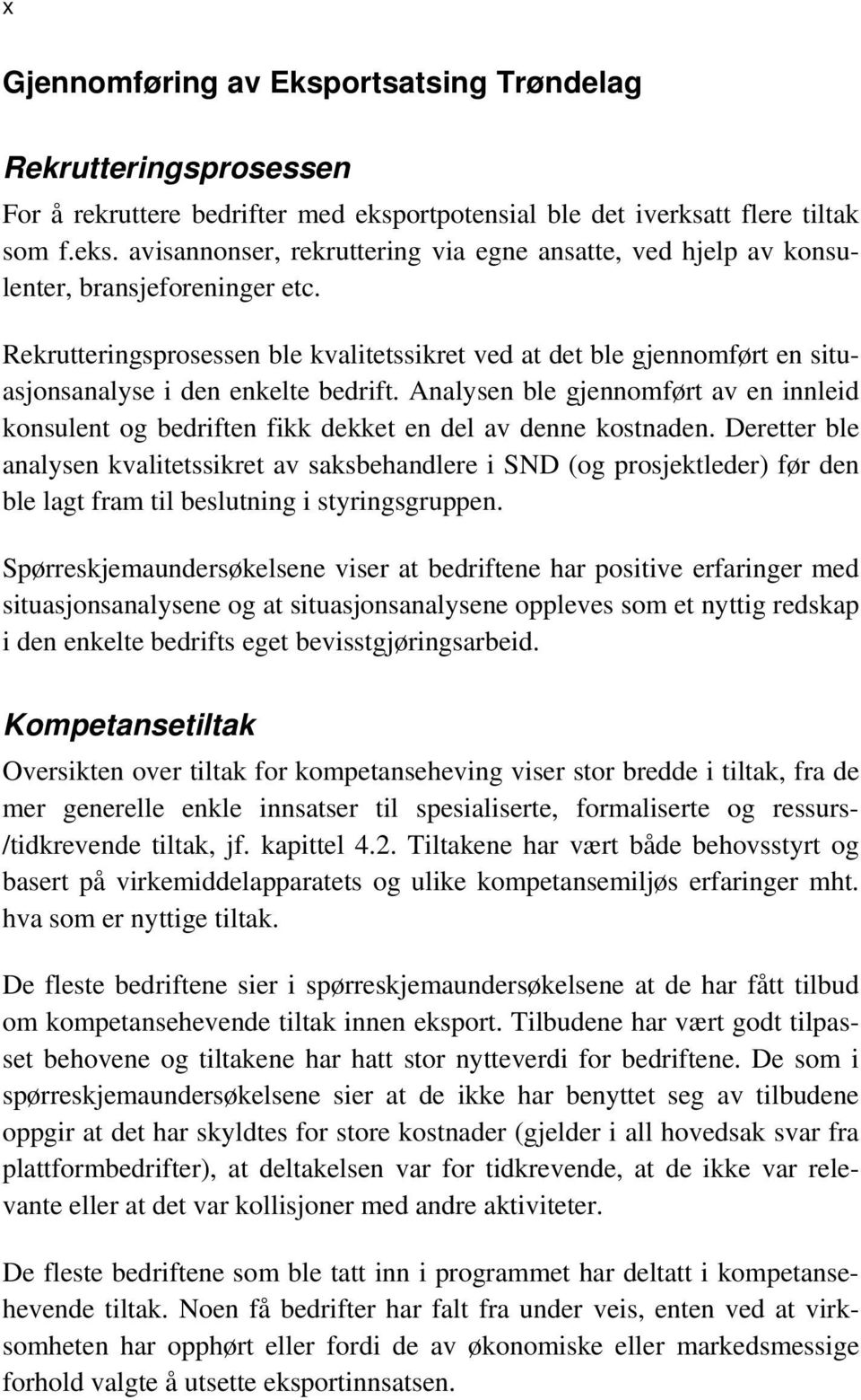 Analysen ble gjennomført av en innleid konsulent og bedriften fikk dekket en del av denne kostnaden.