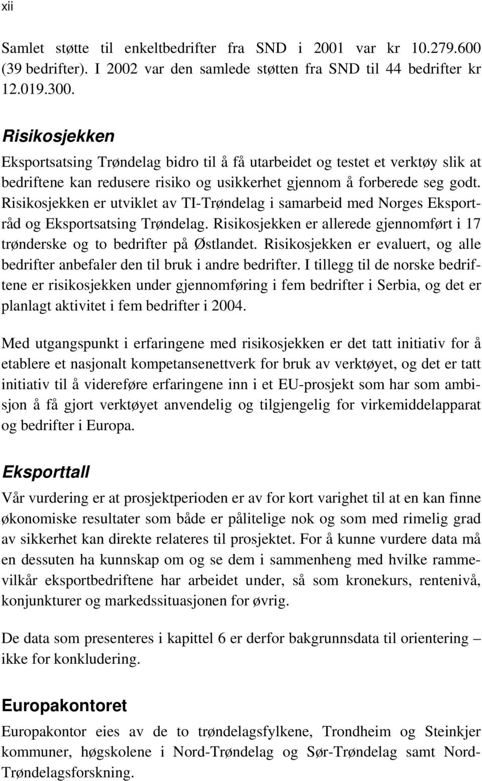 Risikosjekken er utviklet av TI-Trøndelag i samarbeid med Norges Eksportråd og Eksportsatsing Trøndelag. Risikosjekken er allerede gjennomført i 17 trønderske og to bedrifter på Østlandet.