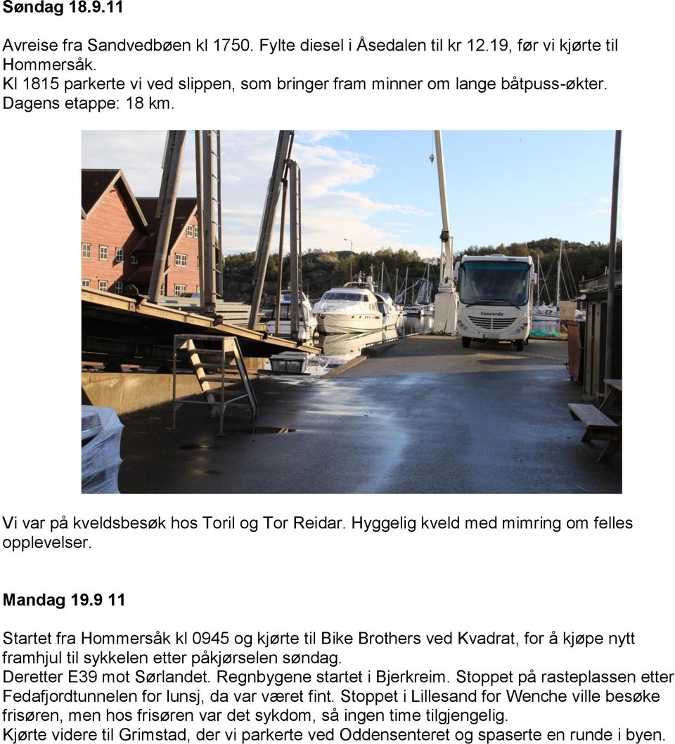 9 11 Startet fra Hommersåk kl 0945 og kjørte til Bike Brothers ved Kvadrat, for å kjøpe nytt framhjul til sykkelen etter påkjørselen søndag. Deretter E39 mot Sørlandet. Regnbygene startet i Bjerkreim.