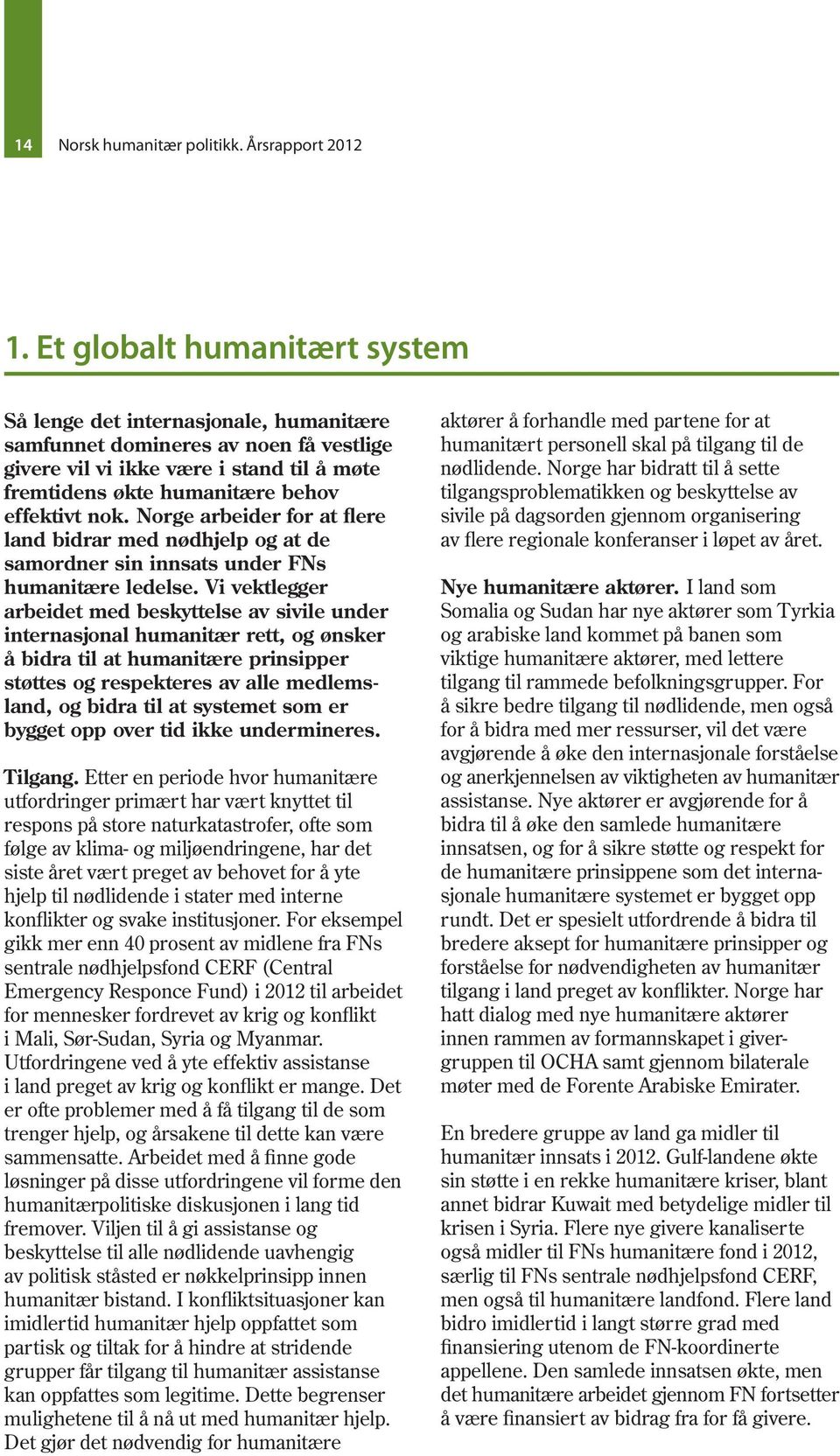 Norge arbeider for at flere land bidrar med nødhjelp og at de samordner sin innsats under FNs humanitære ledelse.