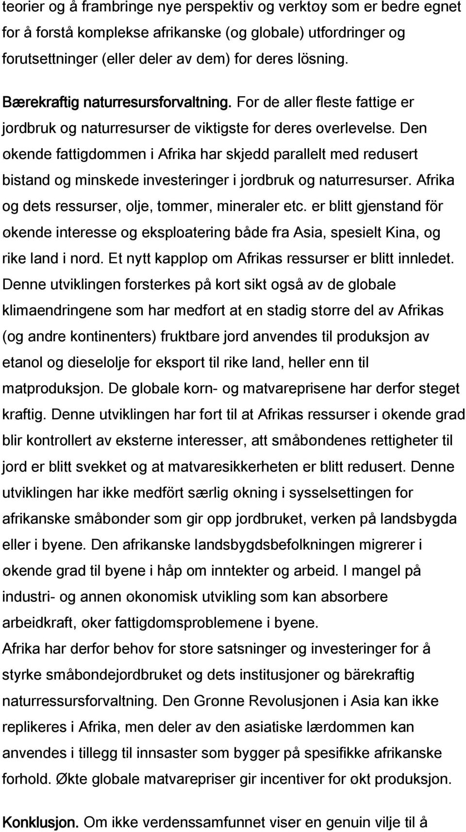 Den økende fattigdommen i Afrika har skjedd parallelt med redusert bistand og minskede investeringer i jordbruk og naturresurser. Afrika og dets ressurser, olje, tømmer, mineraler etc.