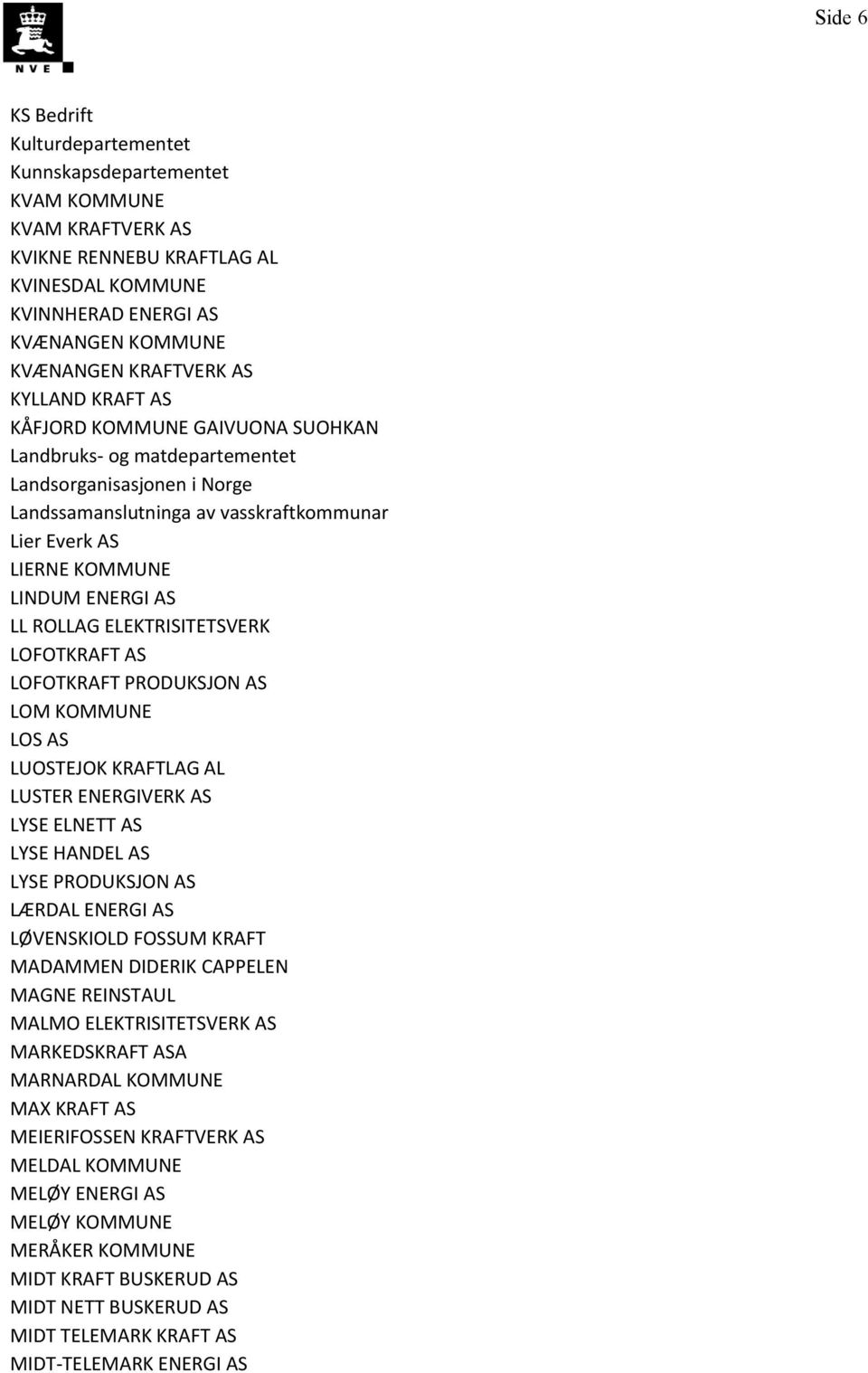 ELEKTRISITETSVERK LOFOTKRAFT AS LOFOTKRAFT PRODUKSJON AS LOM KOMMUNE LOS AS LUOSTEJOK KRAFTLAG AL LUSTER ENERGIVERK AS LYSE ELNETT AS LYSE HANDEL AS LYSE PRODUKSJON AS LÆRDAL ENERGI AS LØVENSKIOLD