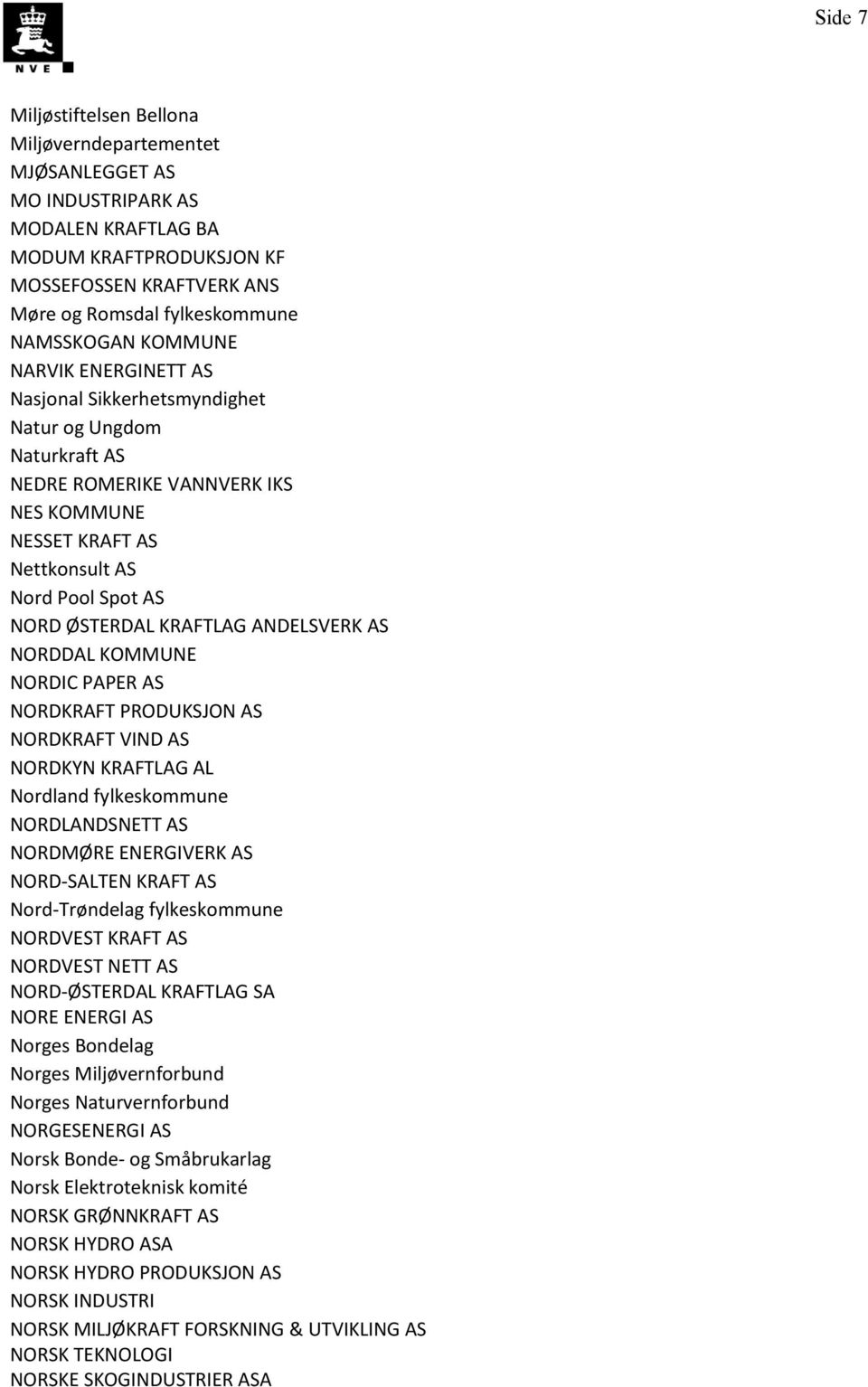 ANDELSVERK AS NORDDAL KOMMUNE NORDIC PAPER AS NORDKRAFT PRODUKSJON AS NORDKRAFT VIND AS NORDKYN KRAFTLAG AL Nordland fylkeskommune NORDLANDSNETT AS NORDMØRE ENERGIVERK AS NORD-SALTEN KRAFT AS