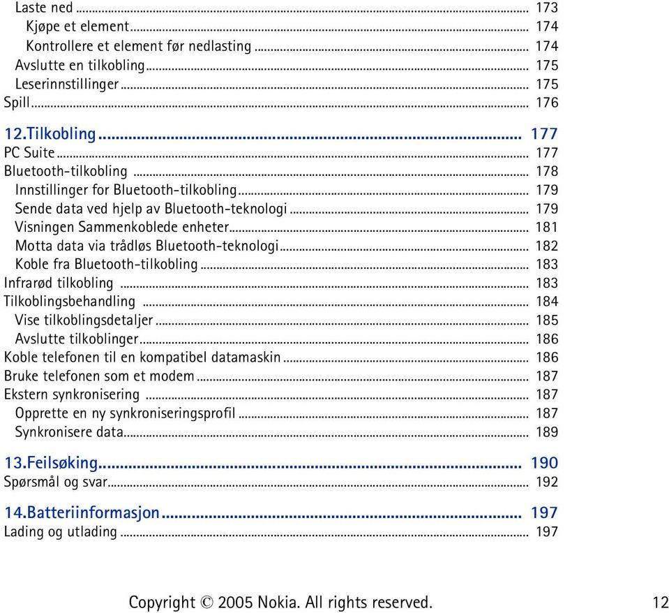 .. 181 Motta data via trådløs Bluetooth-teknologi... 182 Koble fra Bluetooth-tilkobling... 183 Infrarød tilkobling... 183 Tilkoblingsbehandling... 184 Vise tilkoblingsdetaljer.