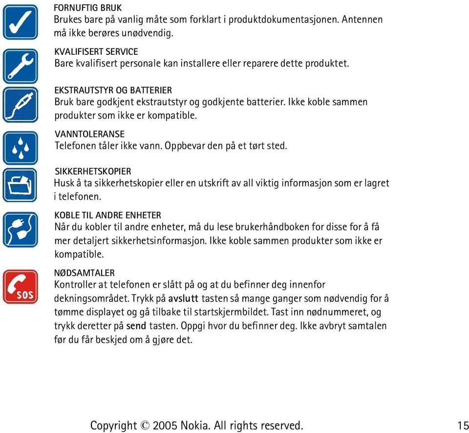 Ikke koble sammen produkter som ikke er kompatible. VANNTOLERANSE Telefonen tåler ikke vann. Oppbevar den på et tørt sted.