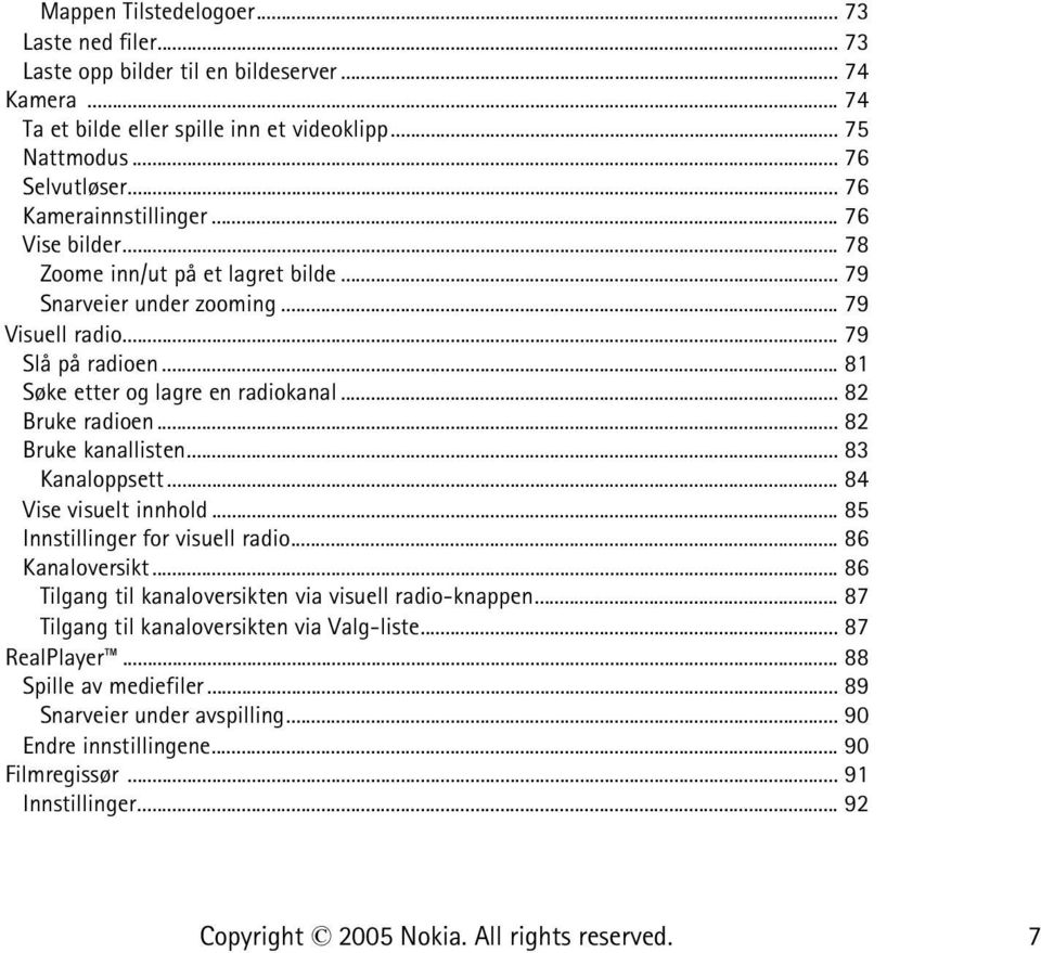 .. 82 Bruke radioen... 82 Bruke kanallisten... 83 Kanaloppsett... 84 Vise visuelt innhold... 85 Innstillinger for visuell radio... 86 Kanaloversikt.