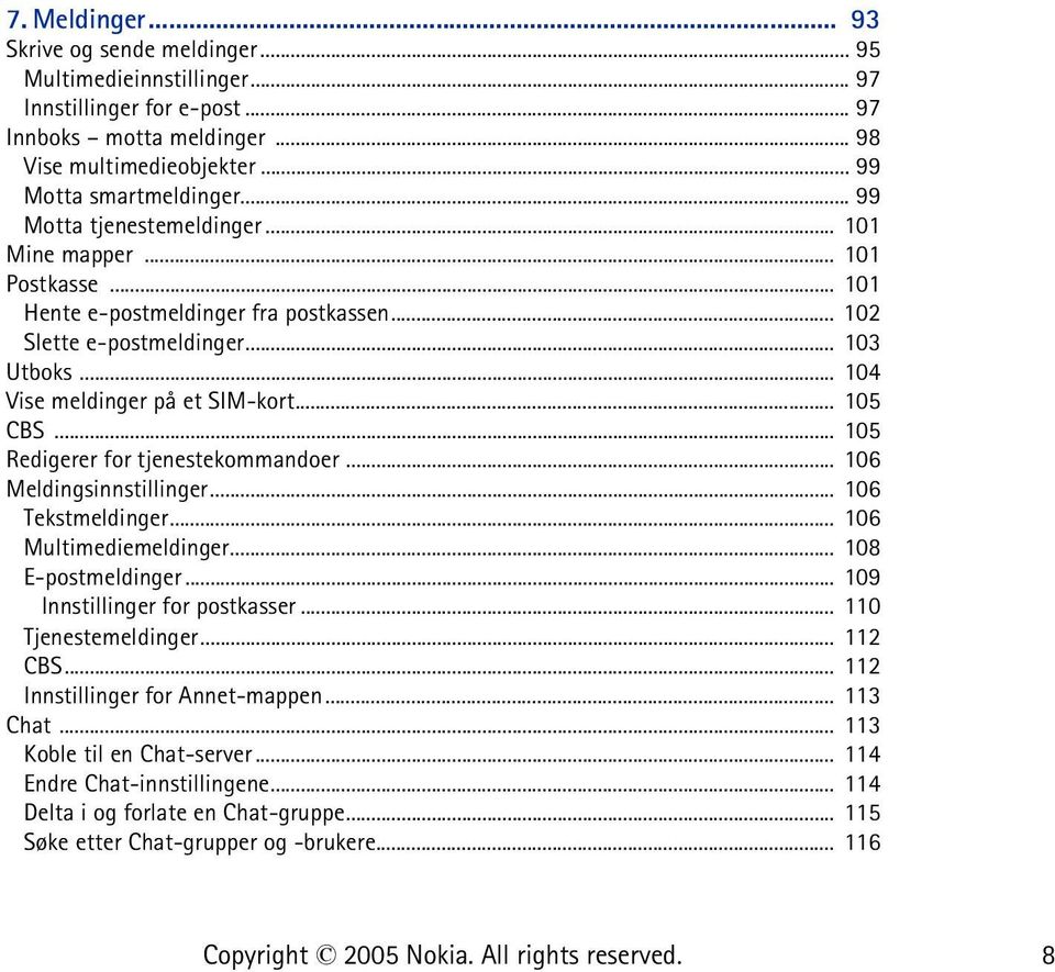 .. 105 Redigerer for tjenestekommandoer... 106 Meldingsinnstillinger... 106 Tekstmeldinger... 106 Multimediemeldinger... 108 E-postmeldinger... 109 Innstillinger for postkasser... 110 Tjenestemeldinger.