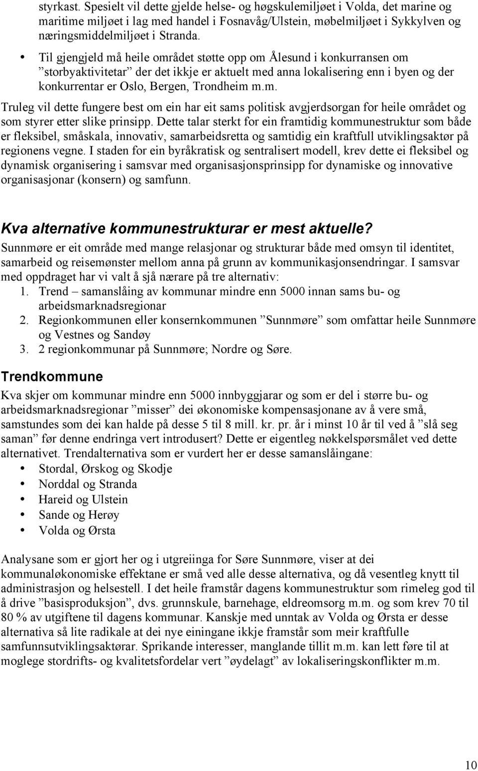 Dette talar sterkt for ein framtidig kommunestruktur som både er fleksibel, småskala, innovativ, samarbeidsretta og samtidig ein kraftfull utviklingsaktør på regionens vegne.