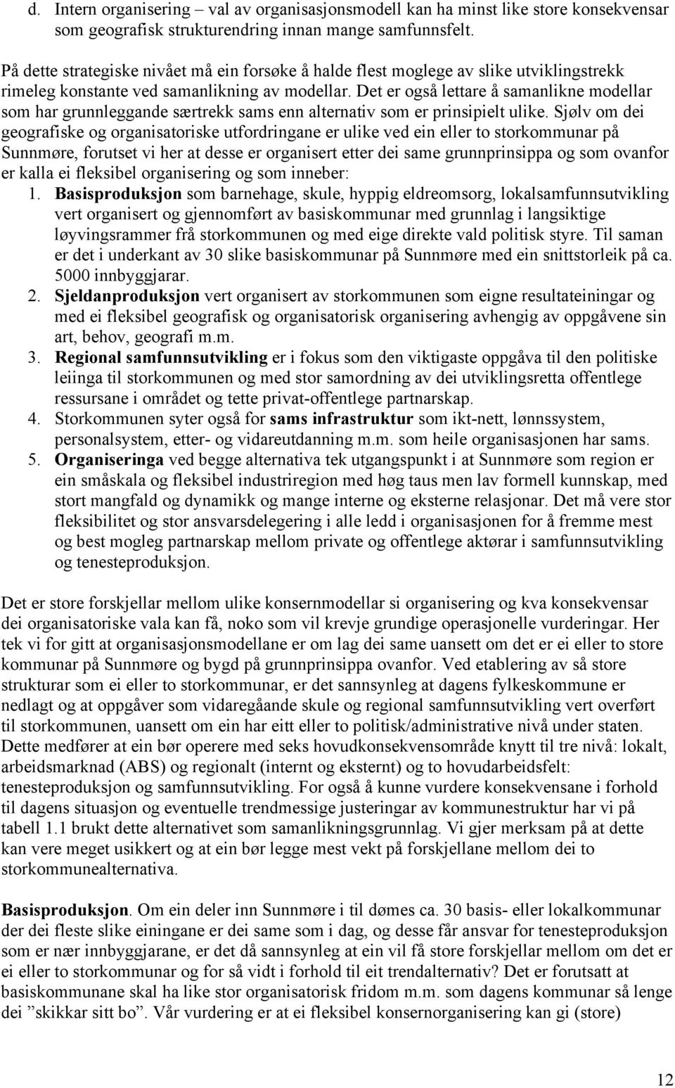 Det er også lettare å samanlikne modellar som har grunnleggande særtrekk sams enn alternativ som er prinsipielt ulike.