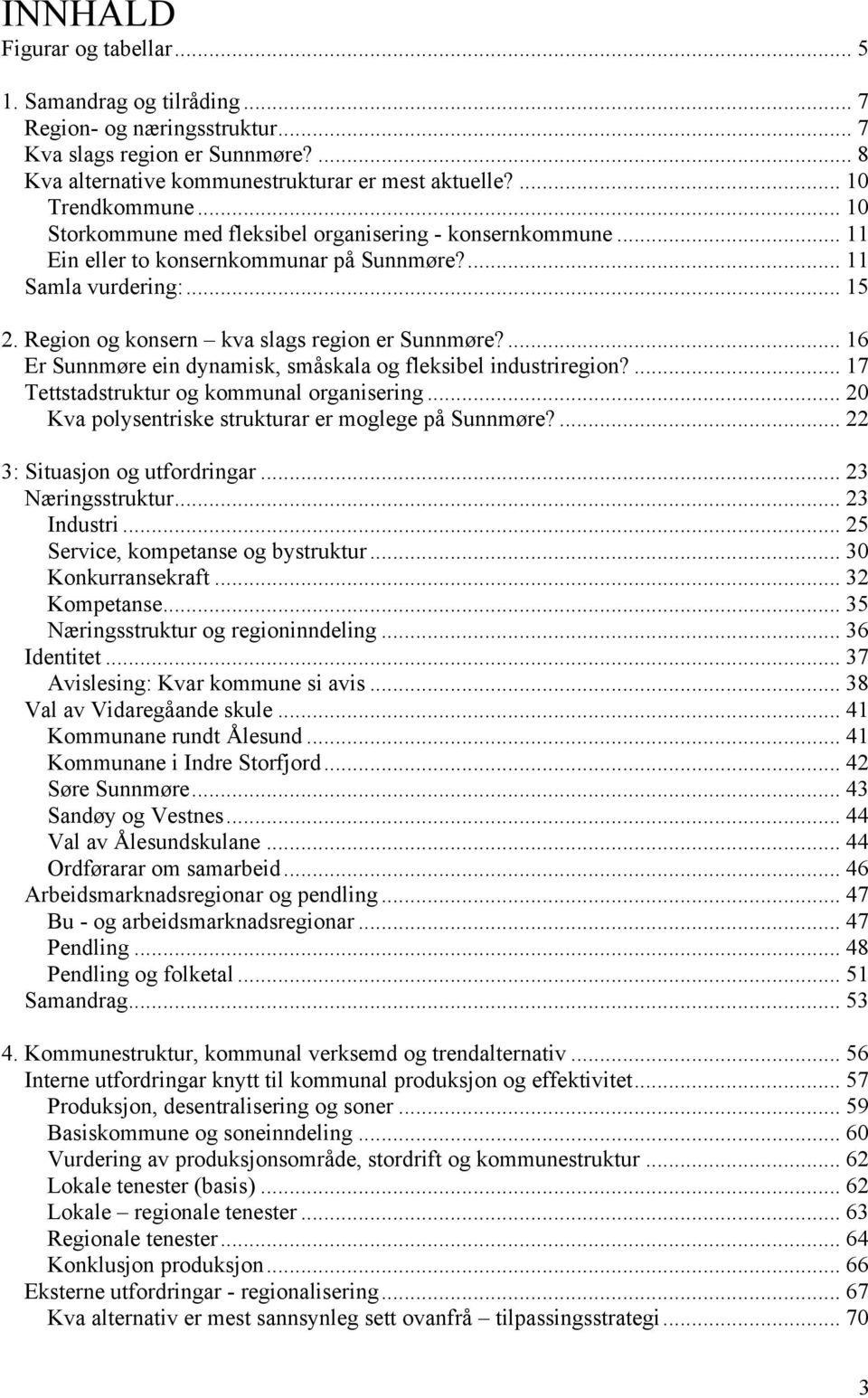 ... 16 Er Sunnmøre ein dynamisk, småskala og fleksibel industriregion?... 17 Tettstadstruktur og kommunal organisering... 20 Kva polysentriske strukturar er moglege på Sunnmøre?