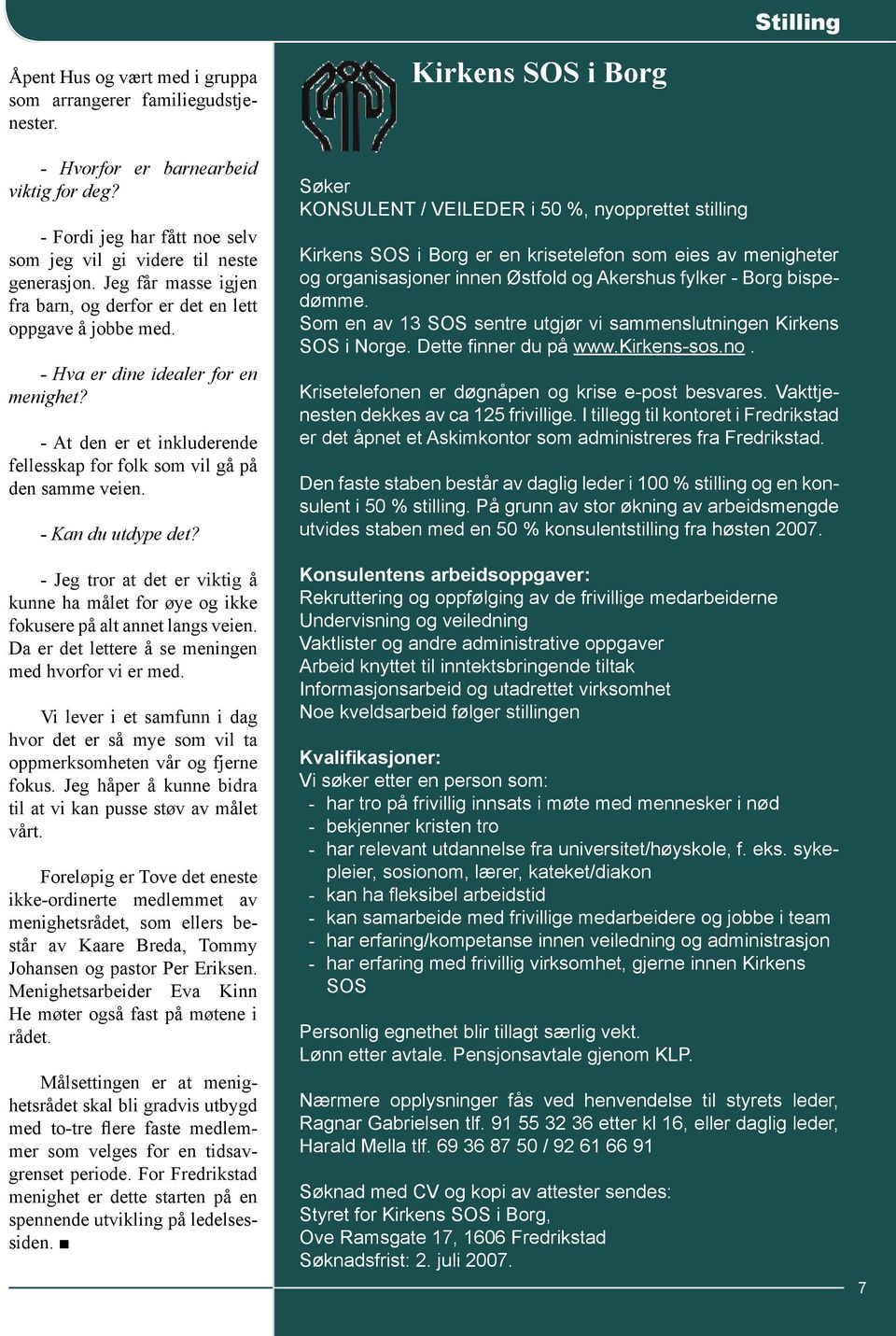 - At den er et inkluderende fellesskap for folk som vil gå på den samme veien. - Kan du utdype det? - Jeg tror at det er viktig å kunne ha målet for øye og ikke fokusere på alt annet langs veien.