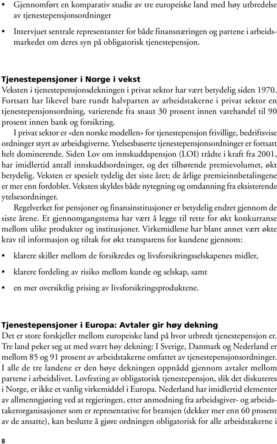 Fortsatt har likevel bare rundt halvparten av arbeidstakerne i privat sektor en tjenestepensjonsordning, varierende fra snaut 30 prosent innen varehandel til 90 prosent innen bank og forsikring.