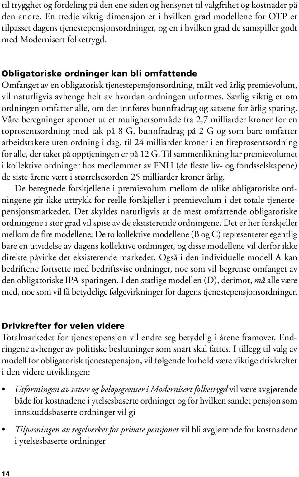 Obligatoriske ordninger kan bli omfattende Omfanget av en obligatorisk tjenestepensjonsordning, målt ved årlig premievolum, vil naturligvis avhenge helt av hvordan ordningen utformes.