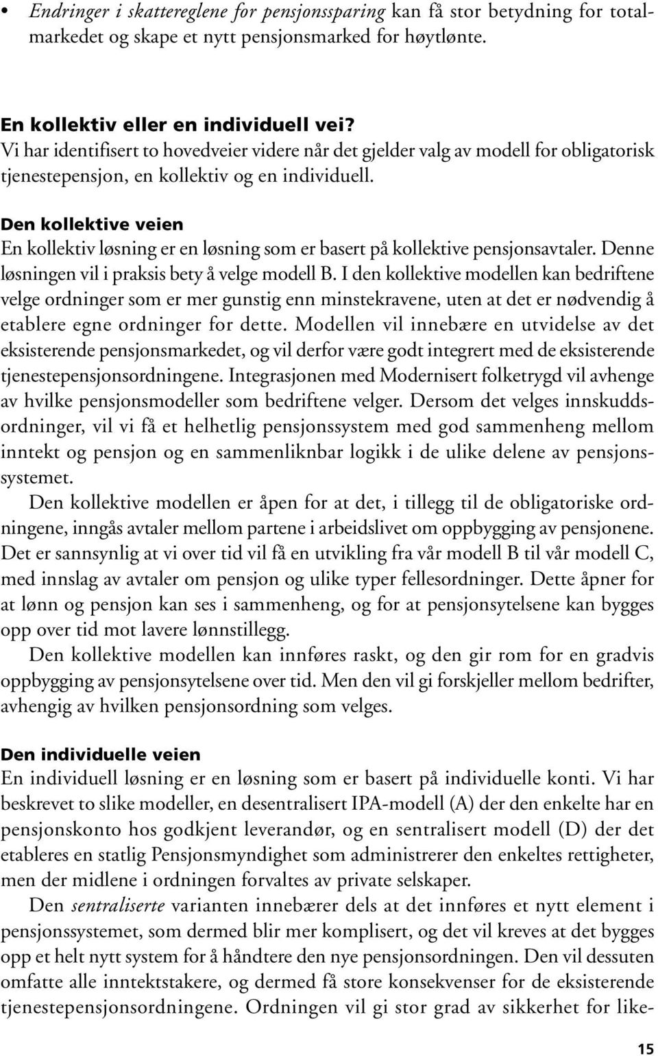 Den kollektive veien En kollektiv løsning er en løsning som er basert på kollektive pensjonsavtaler. Denne løsningen vil i praksis bety å velge modell B.