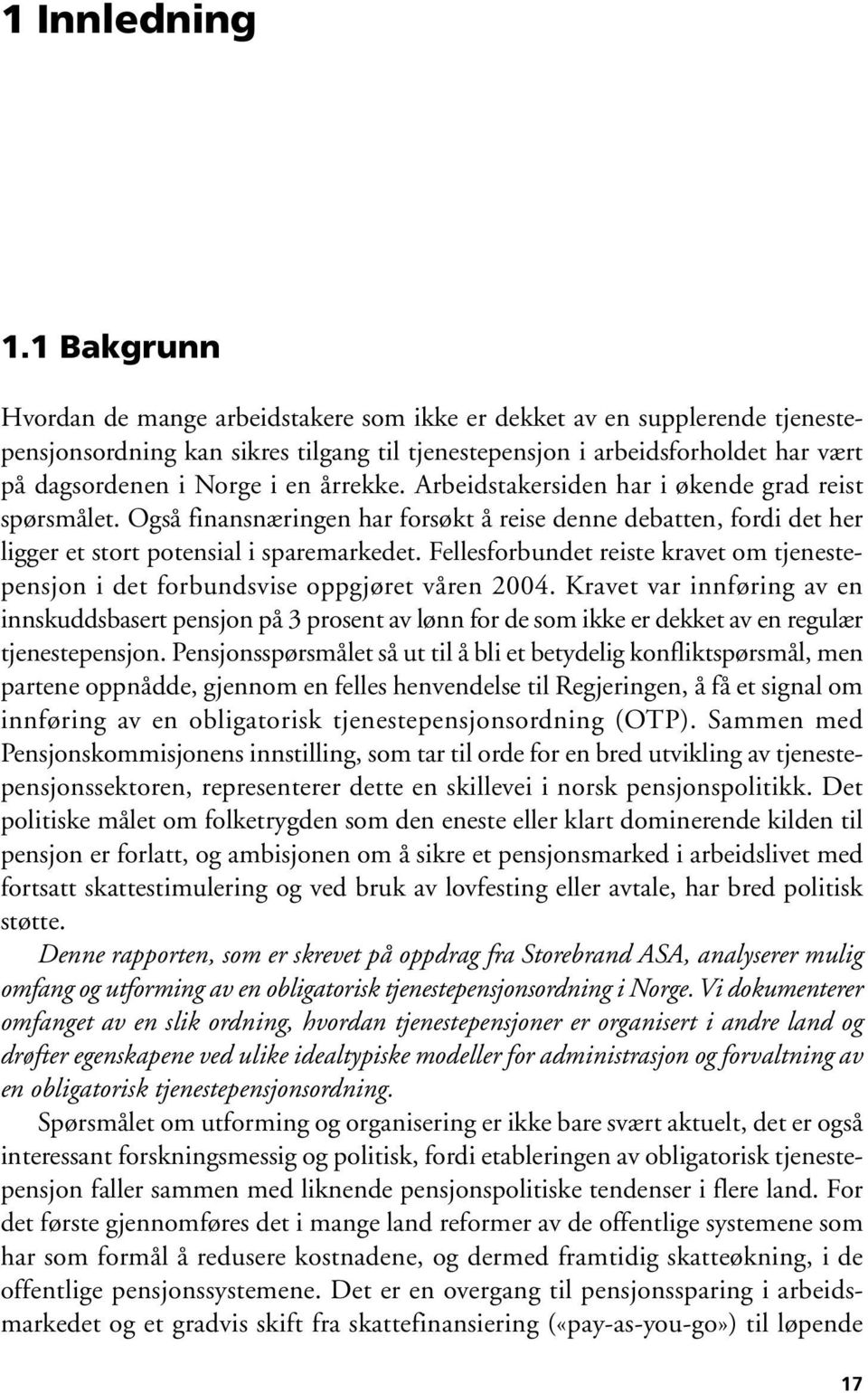 årrekke. Arbeidstakersiden har i økende grad reist spørsmålet. Også finansnæringen har forsøkt å reise denne debatten, fordi det her ligger et stort potensial i sparemarkedet.