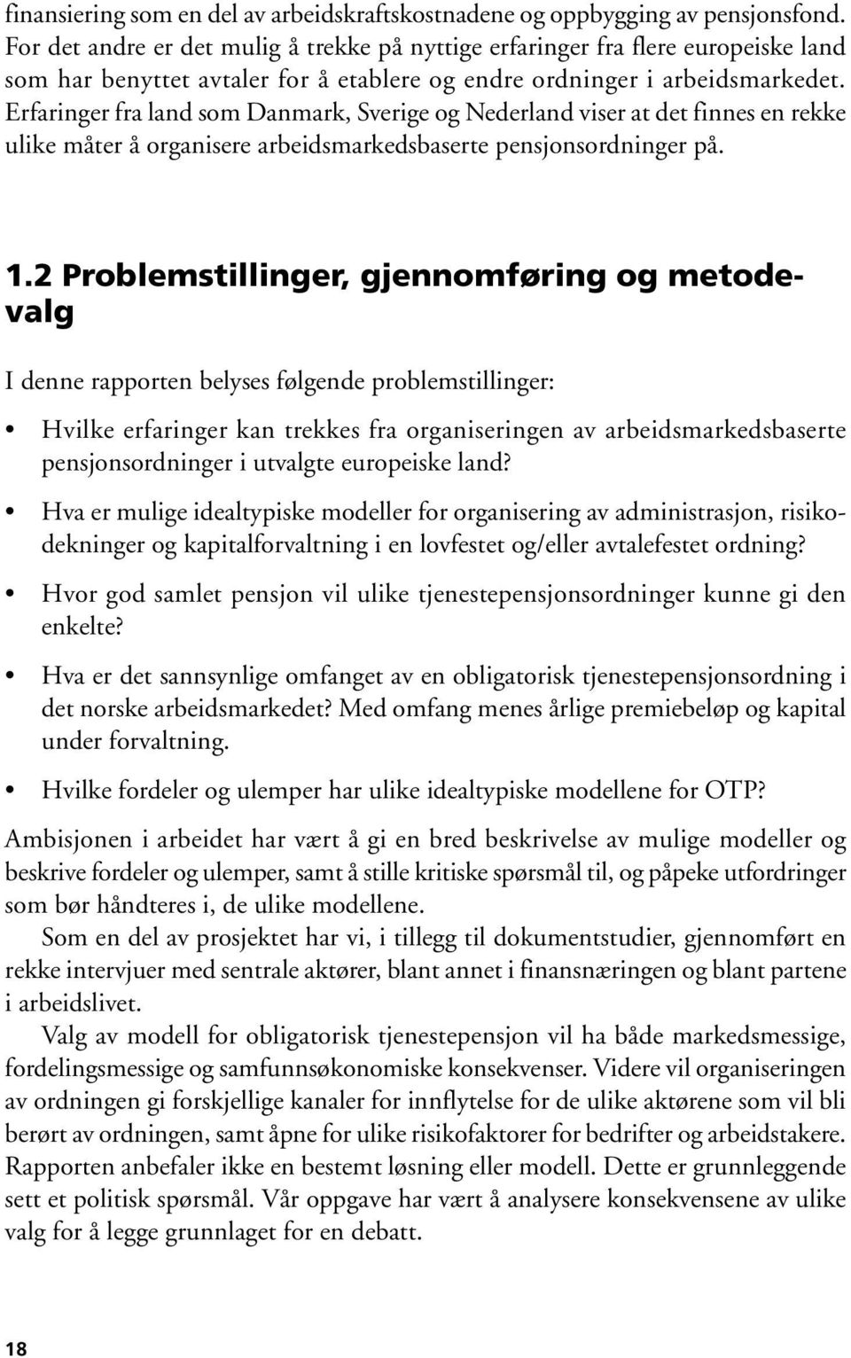 Erfaringer fra land som Danmark, Sverige og Nederland viser at det finnes en rekke ulike måter å organisere arbeidsmarkedsbaserte pensjonsordninger på. 1.