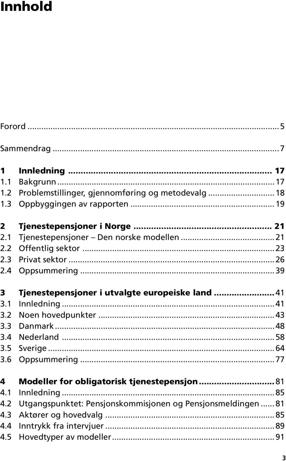 ..39 3 Tjenestepensjoner i utvalgte europeiske land... 41 3.1 Innledning...41 3.2 Noen hovedpunkter...43 3.3 Danmark...48 3.4 Nederland...58 3.5 Sverige...64 3.6 Oppsummering.