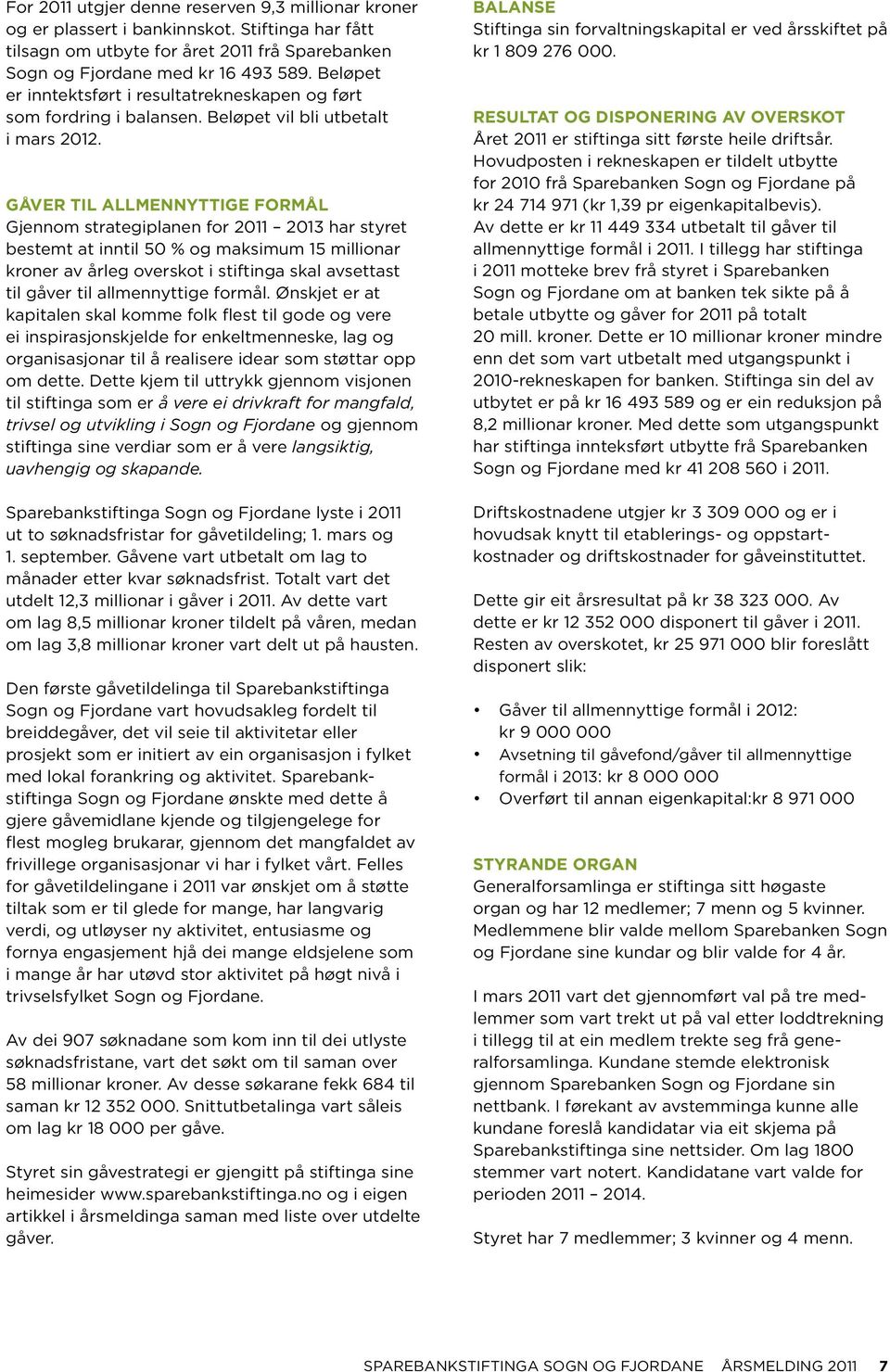 Gåver til allmennyttige formål Gjennom strategiplanen for 2011 2013 har styret bestemt at inntil 50 % og maksimum 15 millionar kroner av årleg overskot i stiftinga skal avsettast til gåver til