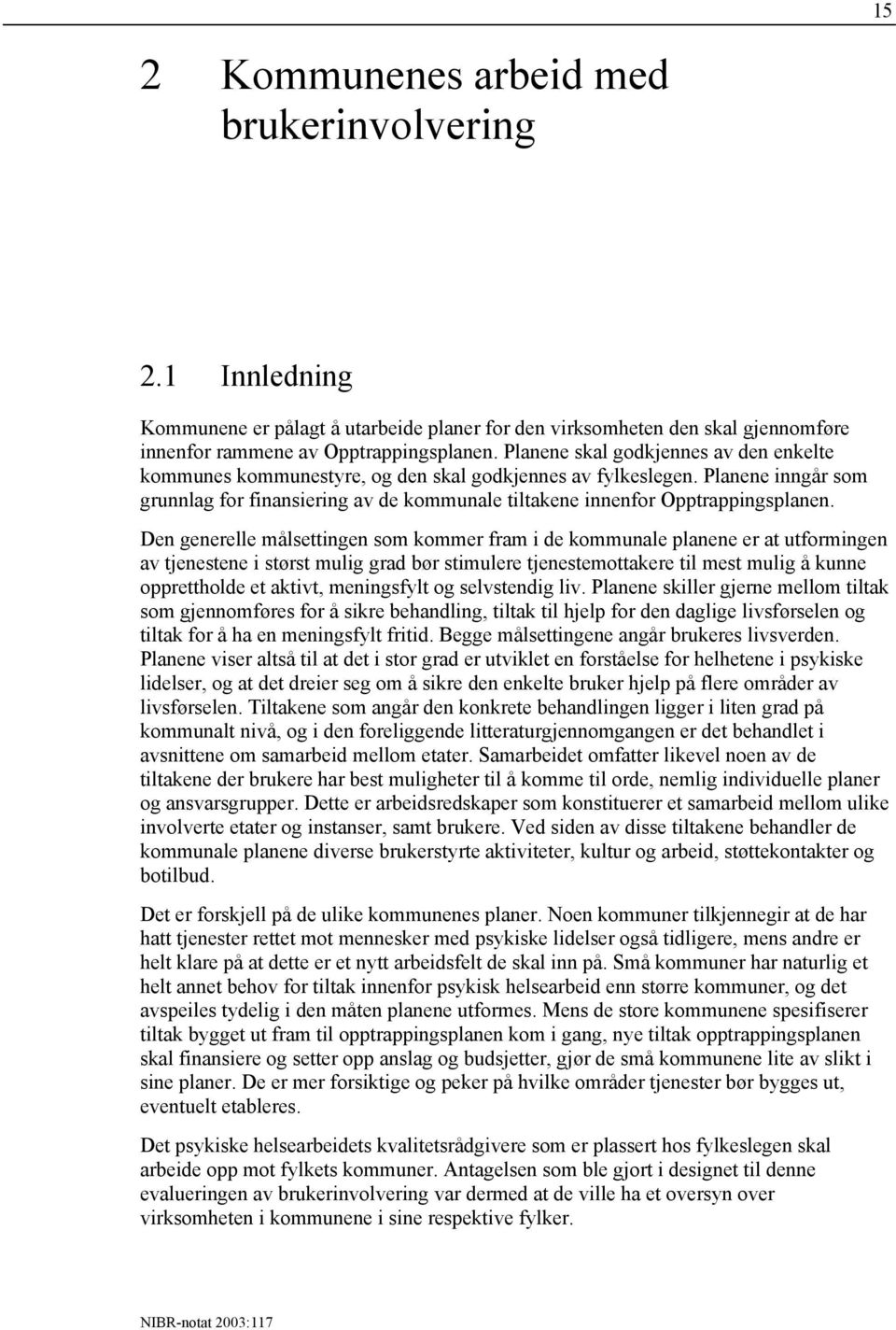 Den generelle målsettingen som kommer fram i de kommunale planene er at utformingen av tjenestene i størst mulig grad bør stimulere tjenestemottakere til mest mulig å kunne opprettholde et aktivt,