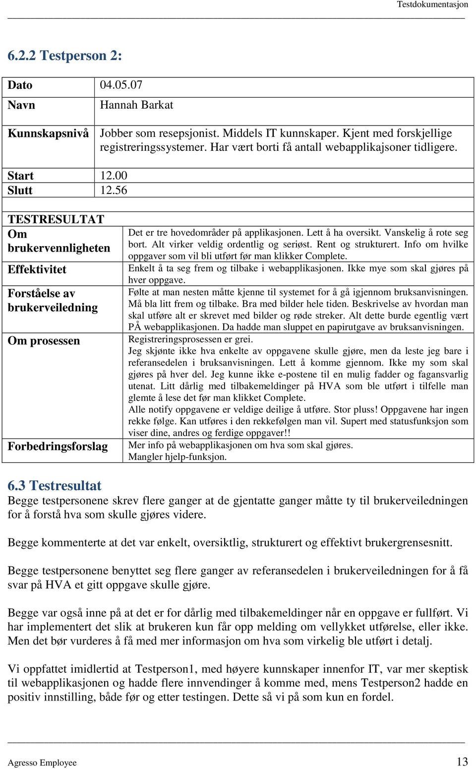 56 TESTRESULTAT Om brukervennligheten Effektivitet Forståelse av brukerveiledning Om prosessen Forbedringsforslag Det er tre hovedområder på applikasjonen. Lett å ha oversikt.